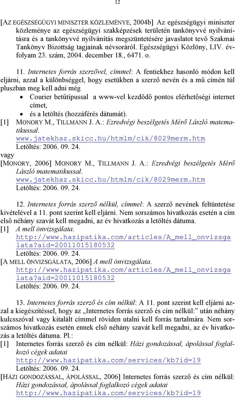 Internetes forrás szerzővel, címmel: A fentiekhez hasonló módon kell eljárni, azzal a különbséggel, hogy esetükben a szerző nevén és a mű címén túl pluszban meg kell adni még Courier betűtípussal a