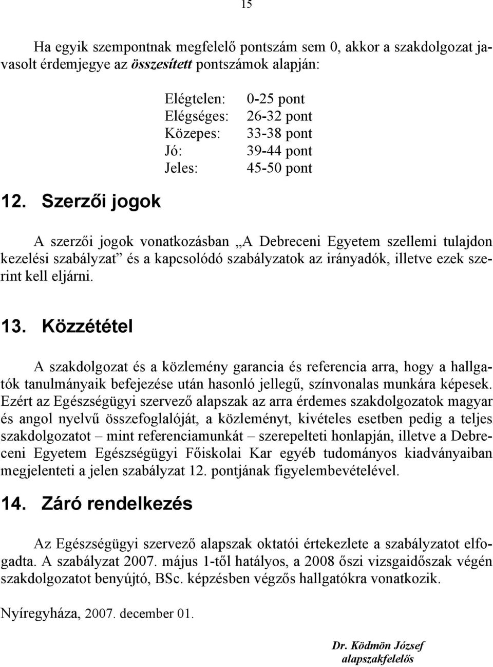 Szerzői jogok A szerzői jogok vonatkozásban A Debreceni Egyetem szellemi tulajdon kezelési szabályzat és a kapcsolódó szabályzatok az irányadók, illetve ezek szerint kell eljárni. 13.