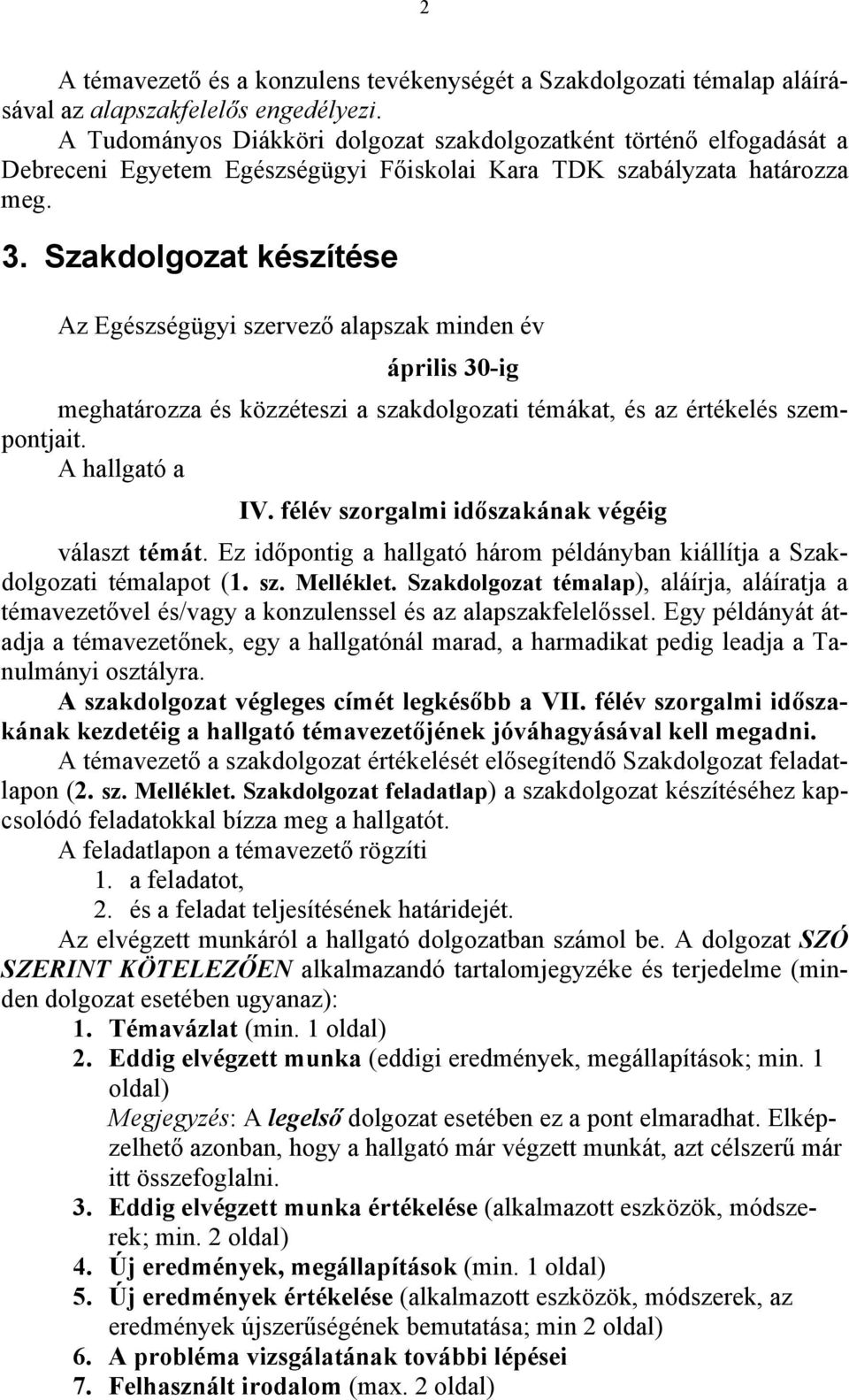 Szakdolgozat készítése Az Egészségügyi szervező alapszak minden év április 30-ig meghatározza és közzéteszi a szakdolgozati témákat, és az értékelés szempontjait. A hallgató a IV.