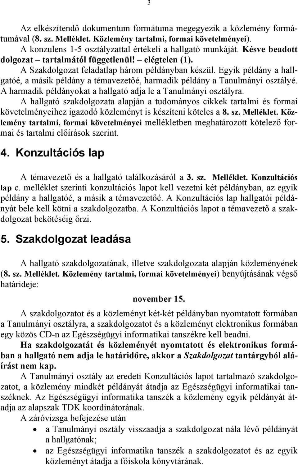 Egyik példány a hallgatóé, a másik példány a témavezetőé, harmadik példány a Tanulmányi osztályé. A harmadik példányokat a hallgató adja le a Tanulmányi osztályra.