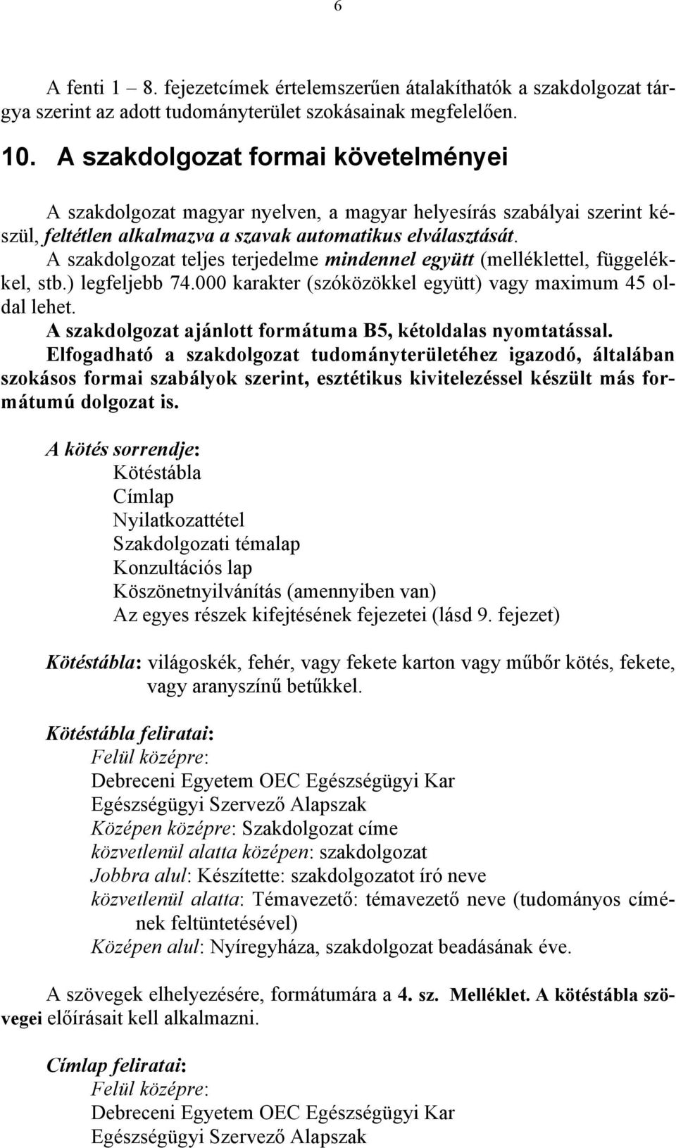 A szakdolgozat teljes terjedelme mindennel együtt (melléklettel, függelékkel, stb.) legfeljebb 74.000 karakter (szóközökkel együtt) vagy maximum 45 oldal lehet.