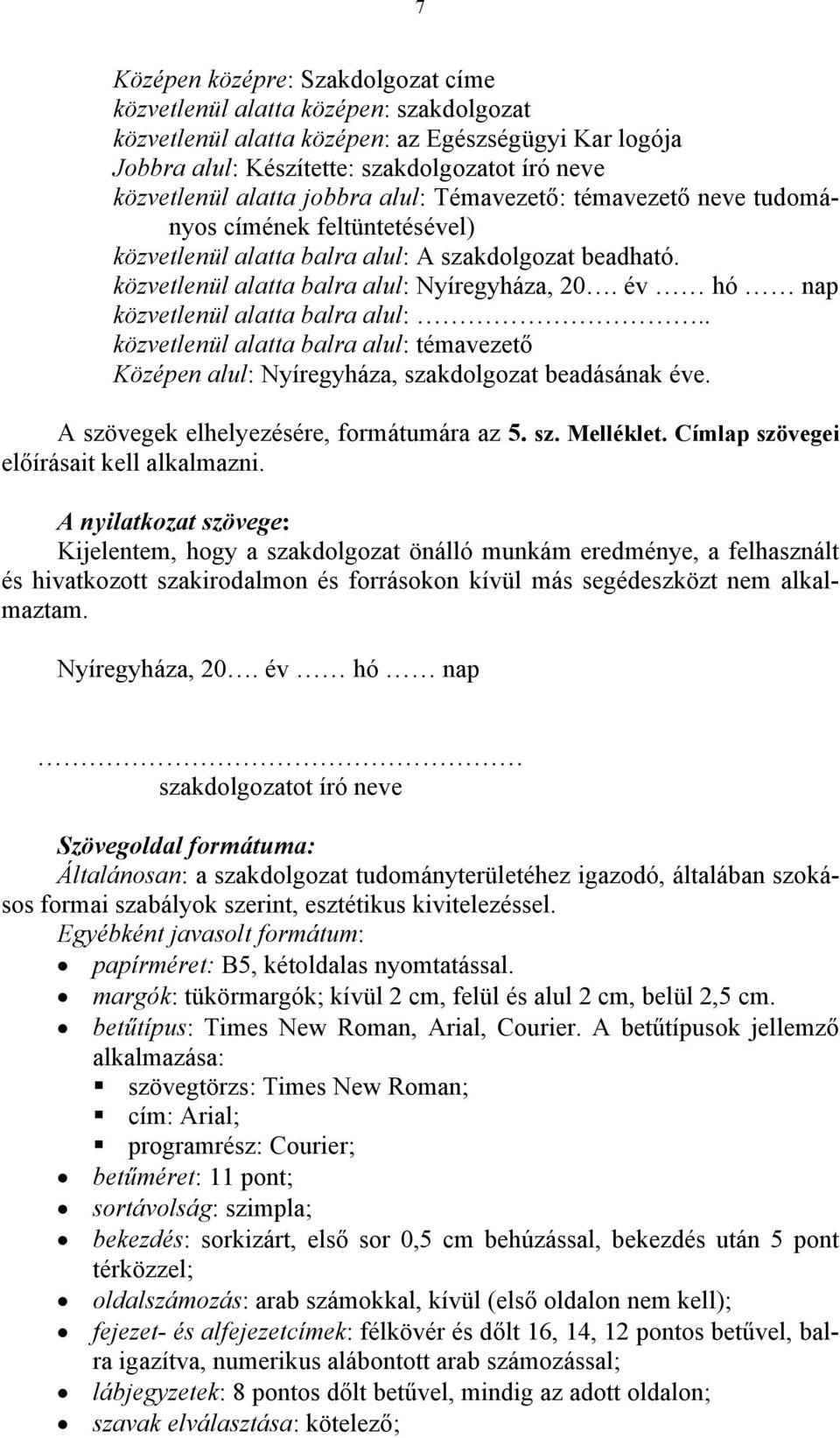 év hó nap közvetlenül alatta balra alul:.. közvetlenül alatta balra alul: témavezető Középen alul: Nyíregyháza, szakdolgozat beadásának éve. A szövegek elhelyezésére, formátumára az 5. sz. Melléklet.