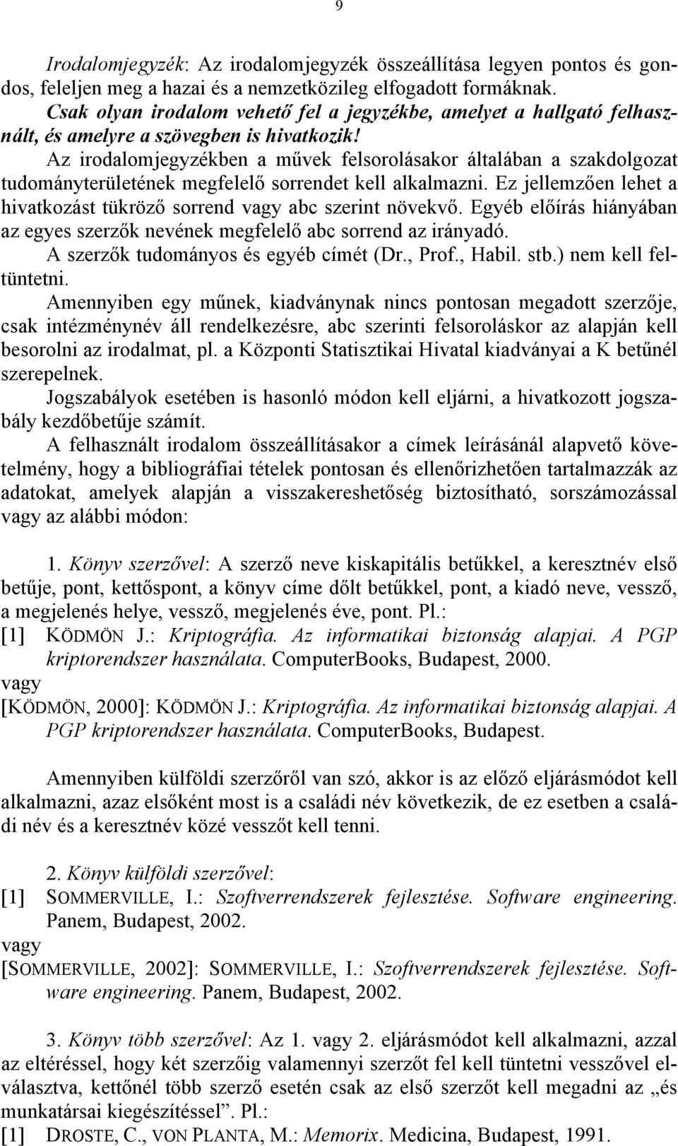 Az irodalomjegyzékben a művek felsorolásakor általában a szakdolgozat tudományterületének megfelelő sorrendet kell alkalmazni.