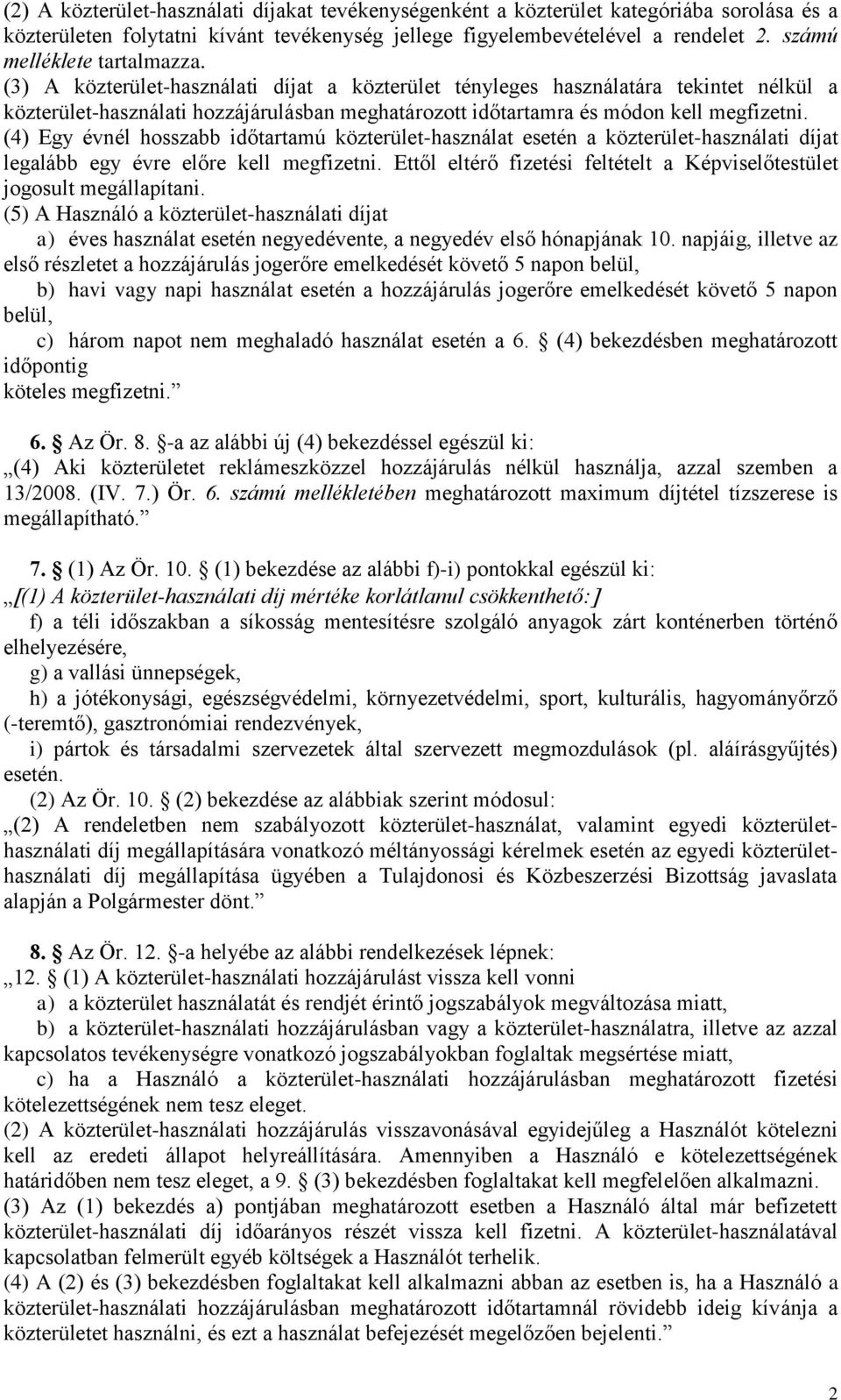 (3) A közterület-használati díjat a közterület tényleges használatára tekintet nélkül a közterület-használati hozzájárulásban meghatározott időtartamra és módon kell megfizetni.