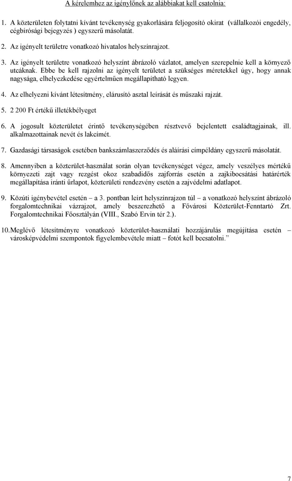 Az igényelt területre vonatkozó hivatalos helyszínrajzot. 3. Az igényelt területre vonatkozó helyszínt ábrázoló vázlatot, amelyen szerepelnie kell a környező utcáknak.