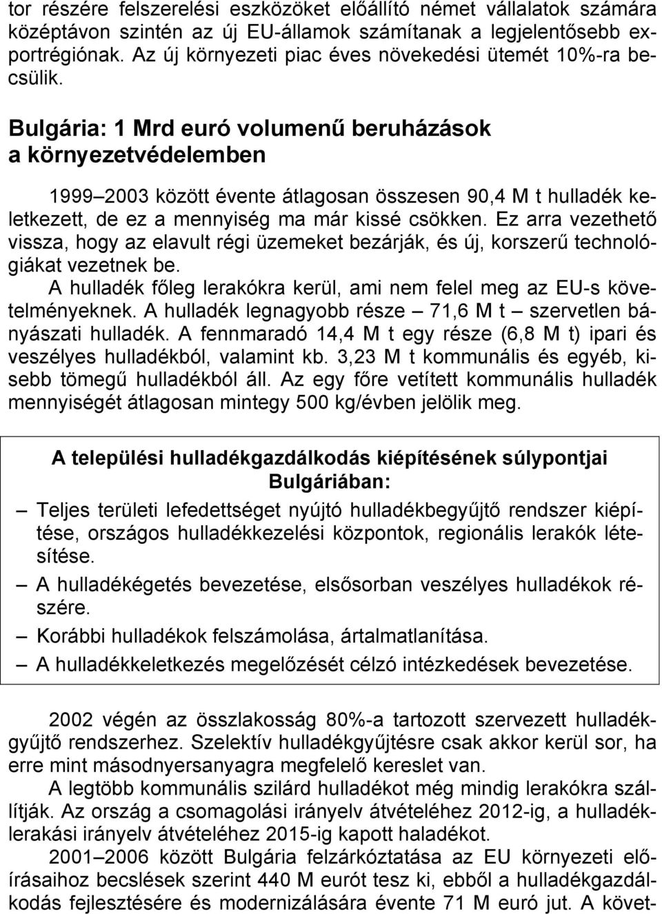 Bulgária: 1 Mrd euró volumenű beruházások a környezetvédelemben 1999 2003 között évente átlagosan összesen 90,4 M t hulladék keletkezett, de ez a mennyiség ma már kissé csökken.