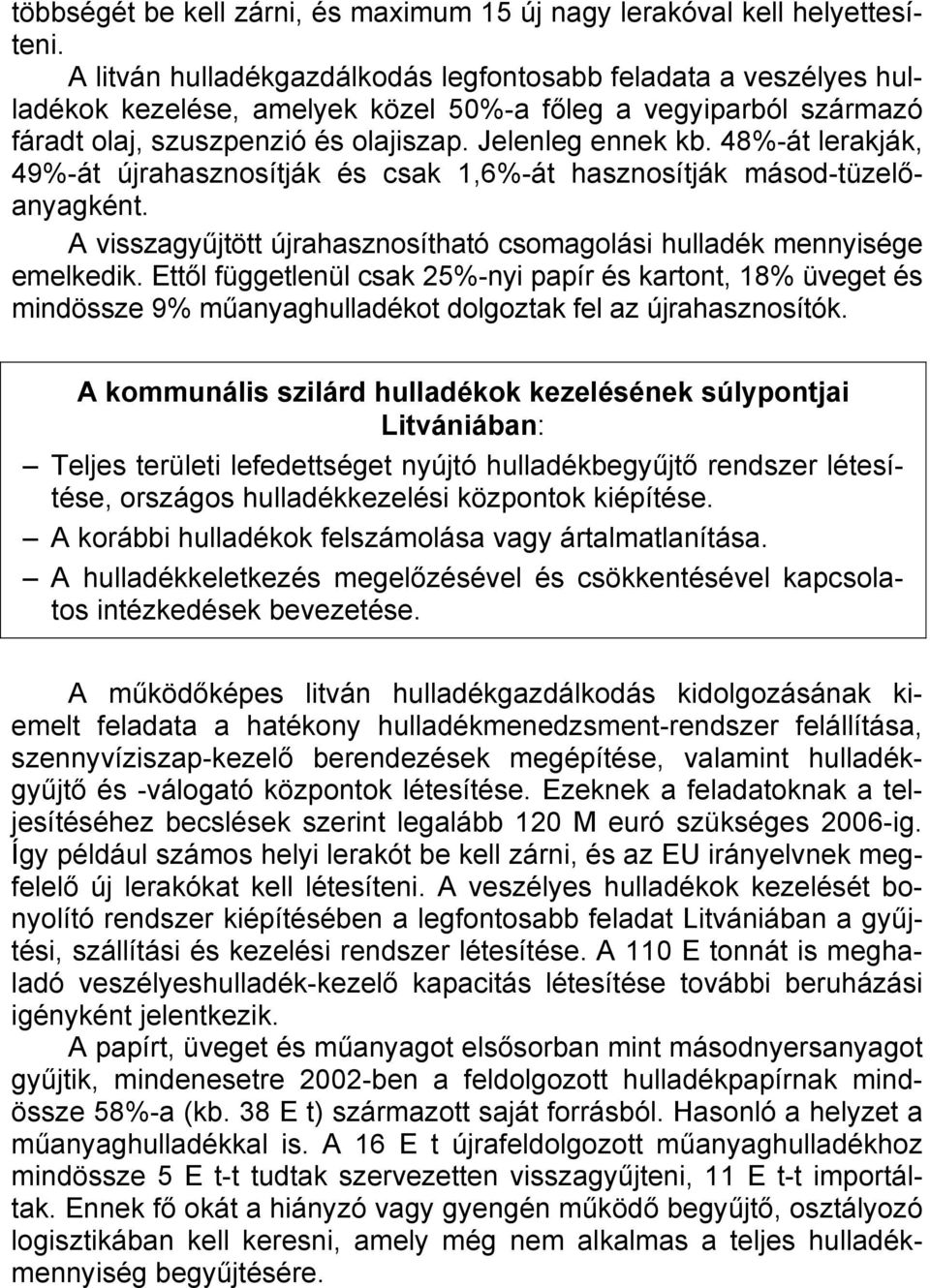 48%-át lerakják, 49%-át újrahasznosítják és csak 1,6%-át hasznosítják másod-tüzelőanyagként. A visszagyűjtött újrahasznosítható csomagolási hulladék mennyisége emelkedik.