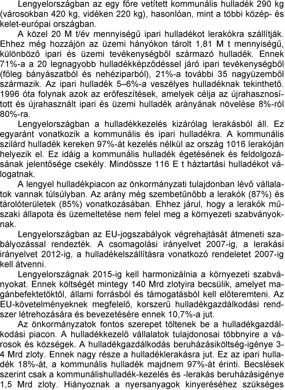 Ennek 71%-a a 20 legnagyobb hulladékképződéssel járó ipari tevékenységből (főleg bányászatból és nehéziparból), 21%-a további 35 nagyüzemből származik.