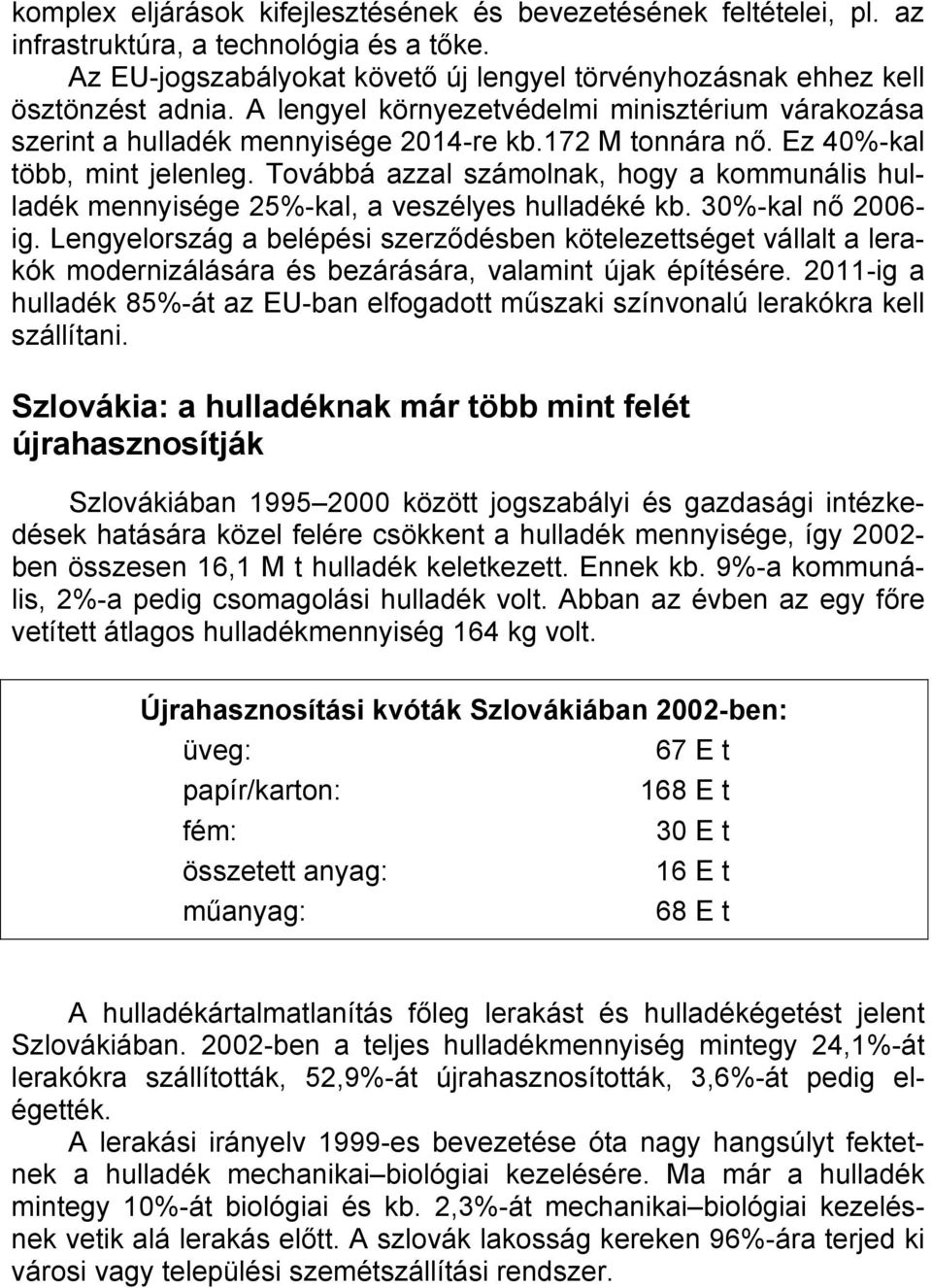 Továbbá azzal számolnak, hogy a kommunális hulladék mennyisége 25%-kal, a veszélyes hulladéké kb. 30%-kal nő 2006- ig.