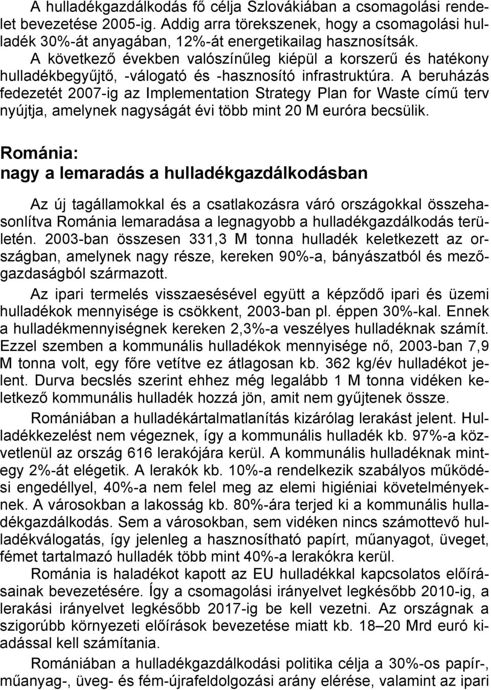 A beruházás fedezetét 2007-ig az Implementation Strategy Plan for Waste című terv nyújtja, amelynek nagyságát évi több mint 20 M euróra becsülik.