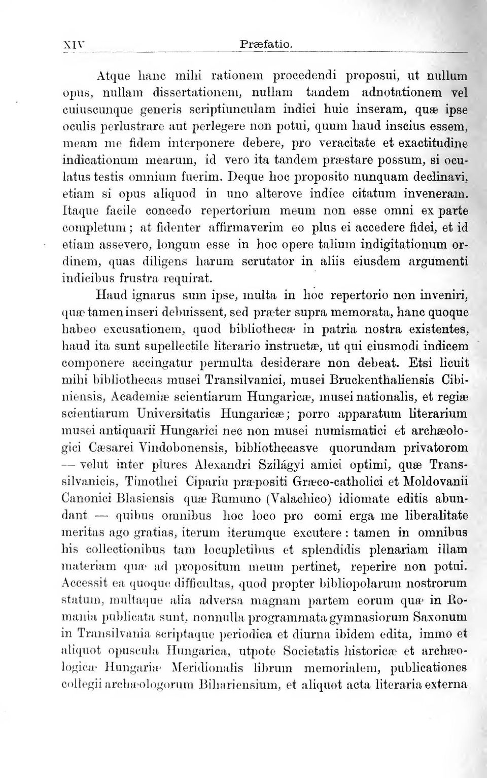 perlustrare aut periegere non potui, quum haud inscius essem, meam me fidem interponere debere, pro veracitate et exactitudine indicationum mearum, id ver ita tandem prabstare possum, si oculatus