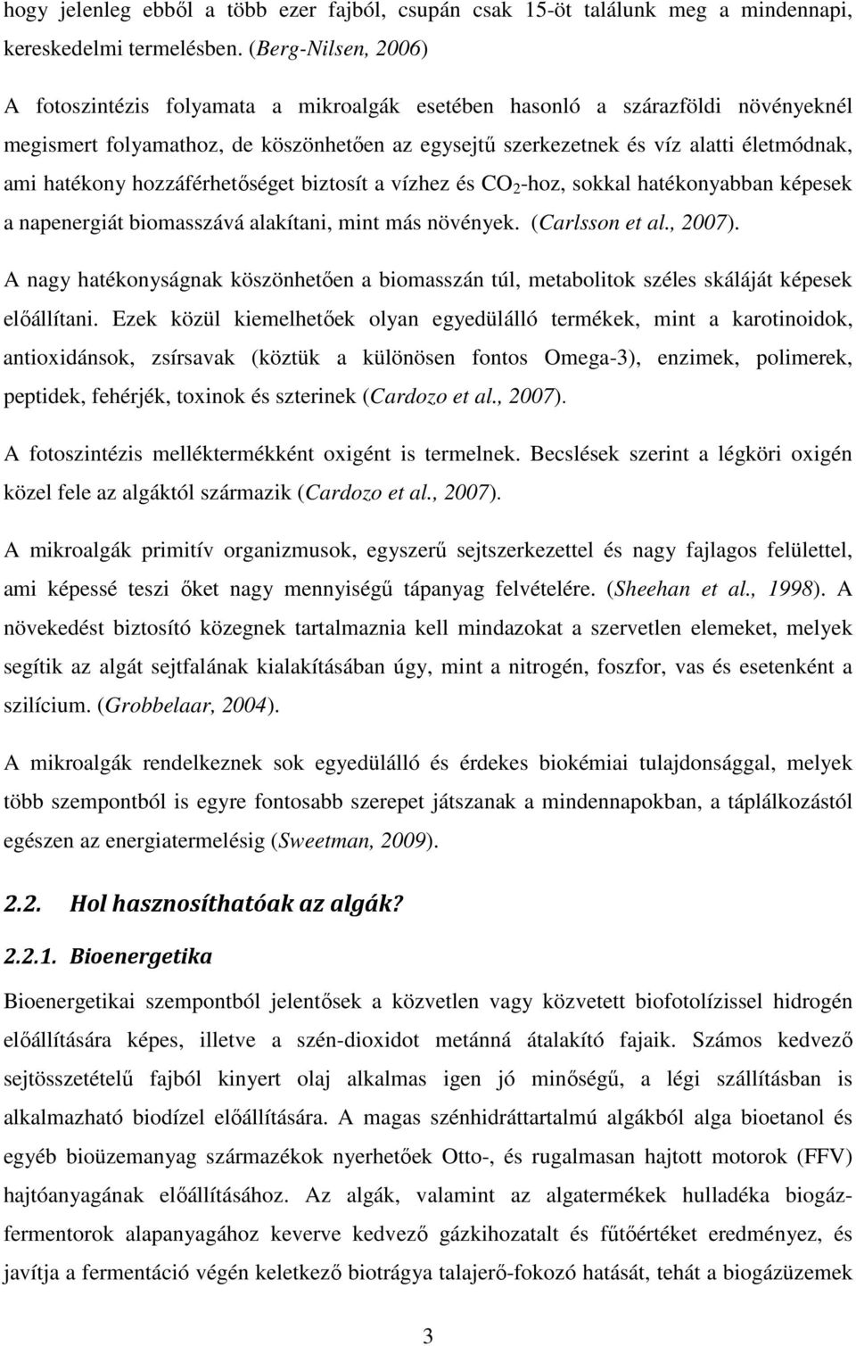 hatékony hozzáférhetőséget biztosít a vízhez és CO 2 -hoz, sokkal hatékonyabban képesek a napenergiát biomasszává alakítani, mint más növények. (Carlsson et al., 2007).