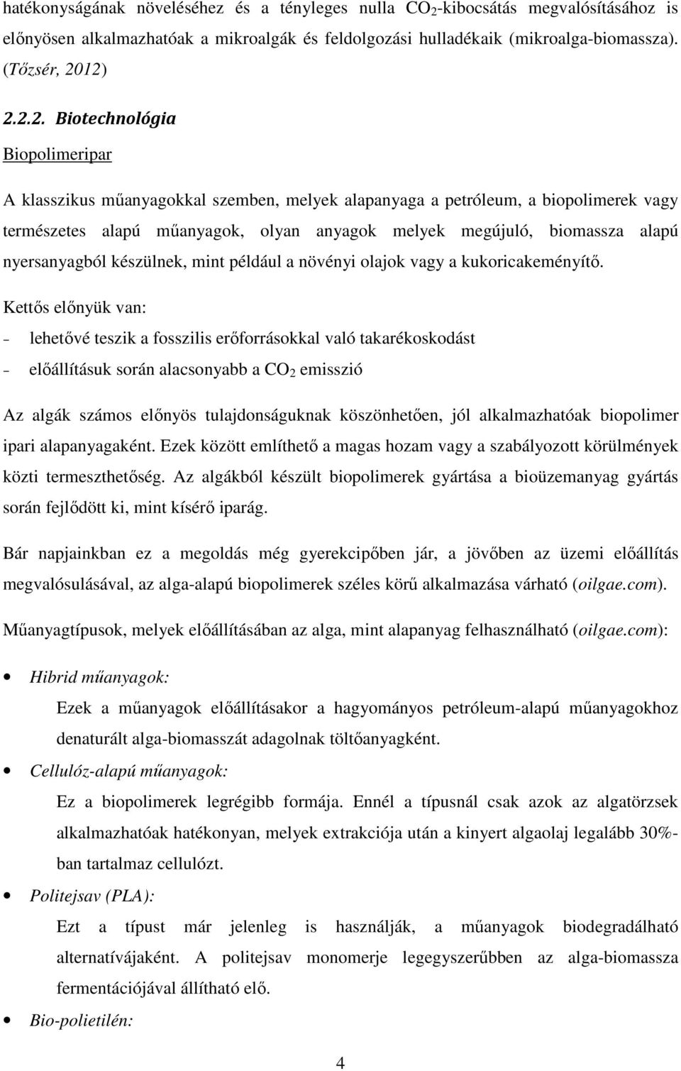 12) 2.2.2. Biotechnológia Biopolimeripar A klasszikus műanyagokkal szemben, melyek alapanyaga a petróleum, a biopolimerek vagy természetes alapú műanyagok, olyan anyagok melyek megújuló, biomassza