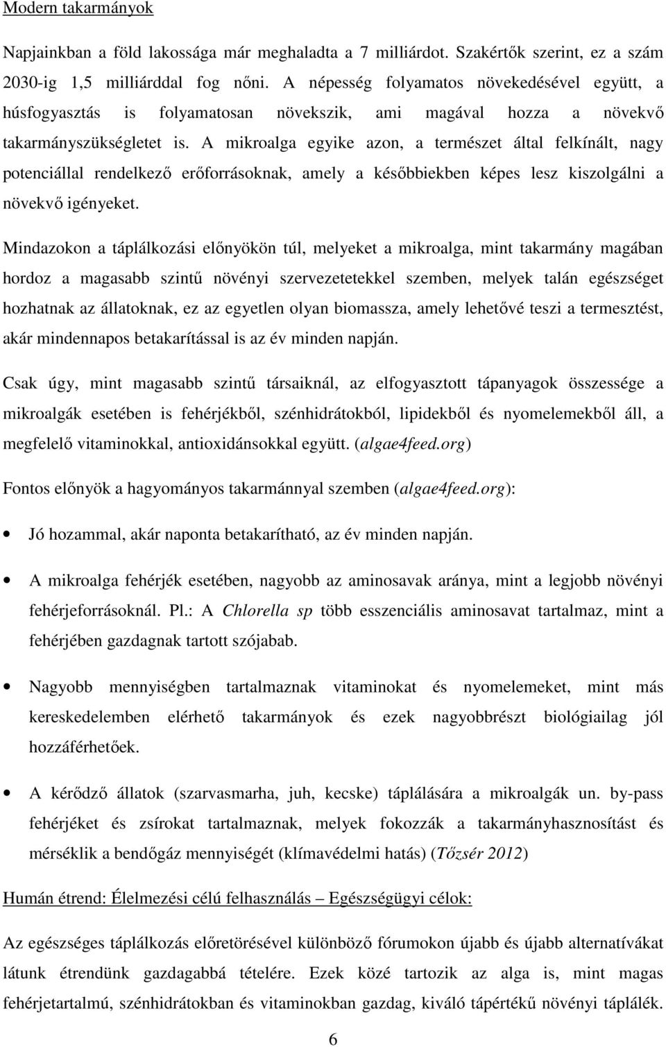 A mikroalga egyike azon, a természet által felkínált, nagy potenciállal rendelkező erőforrásoknak, amely a későbbiekben képes lesz kiszolgálni a növekvő igényeket.
