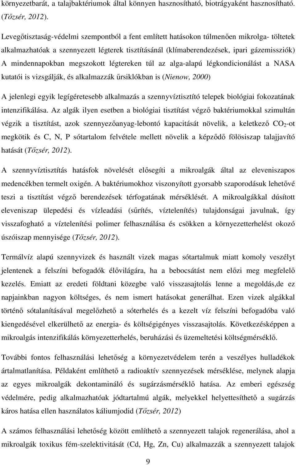 megszokott légtereken túl az alga-alapú légkondicionálást a NASA kutatói is vizsgálják, és alkalmazzák űrsiklókban is (Nienow, 2000) A jelenlegi egyik legígéretesebb alkalmazás a szennyvíztisztító