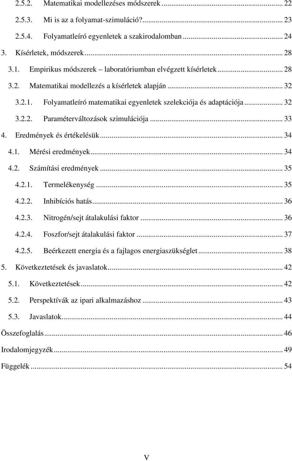 .. 33 4. Eredmények és értékelésük... 34 4.1. Mérési eredmények... 34 4.2. Számítási eredmények... 35 4.2.1. Termelékenység... 35 4.2.2. Inhibíciós hatás... 36 4.2.3. Nitrogén/sejt átalakulási faktor.