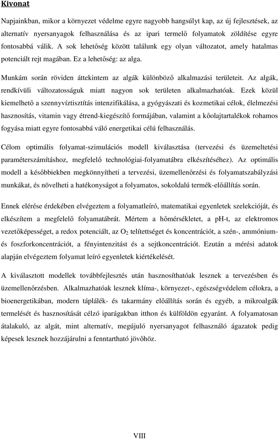 Az algák, rendkívüli változatosságuk miatt nagyon sok területen alkalmazhatóak.