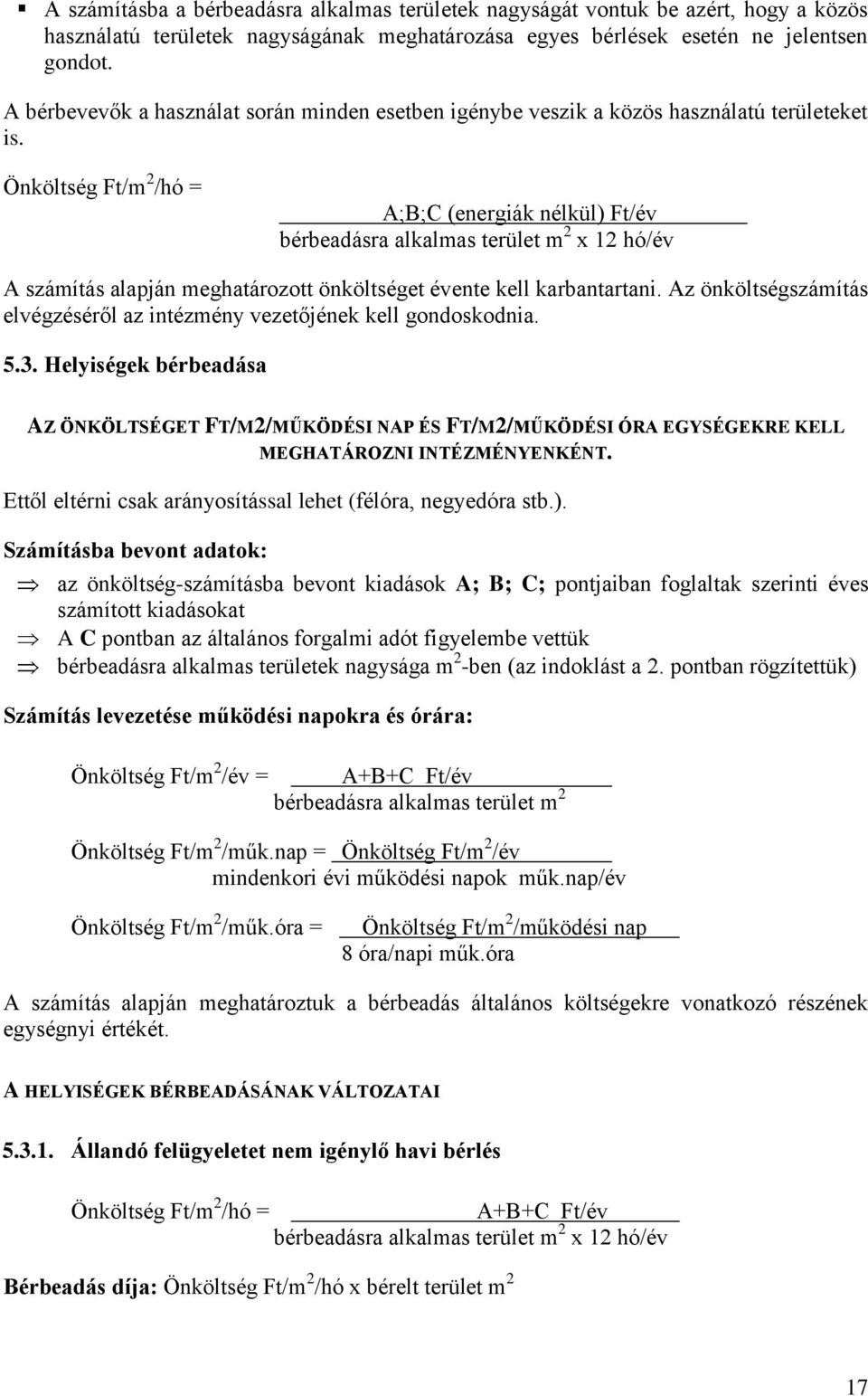 Önköltség Ft/m 2 /hó = A;B;C (energiák nélkül) Ft/év bérbeadásra alkalmas terület m 2 x 12 hó/év A számítás alapján meghatározott önköltséget évente kell karbantartani.