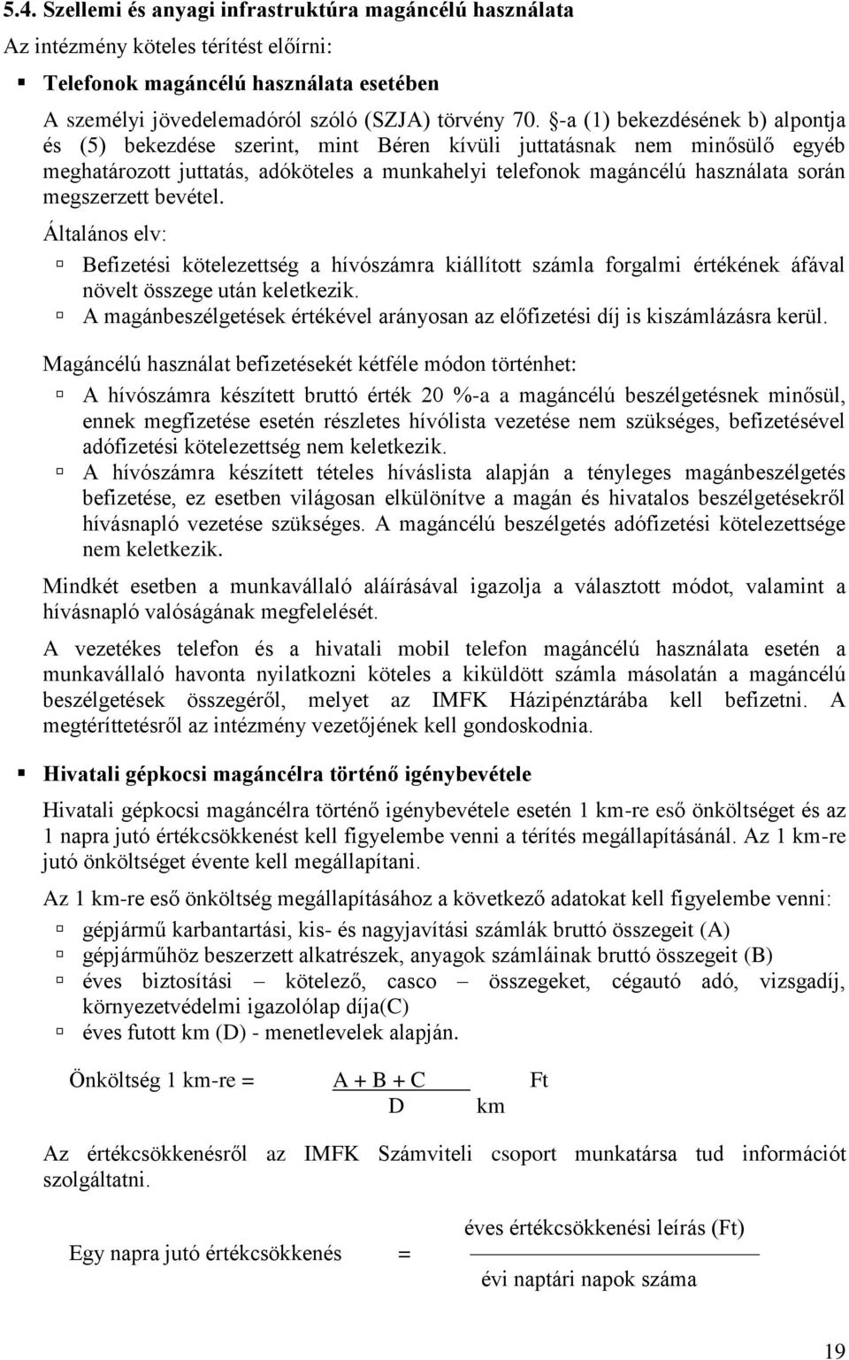 megszerzett bevétel. Általános elv: Befizetési kötelezettség a hívószámra kiállított számla forgalmi értékének áfával növelt összege után keletkezik.