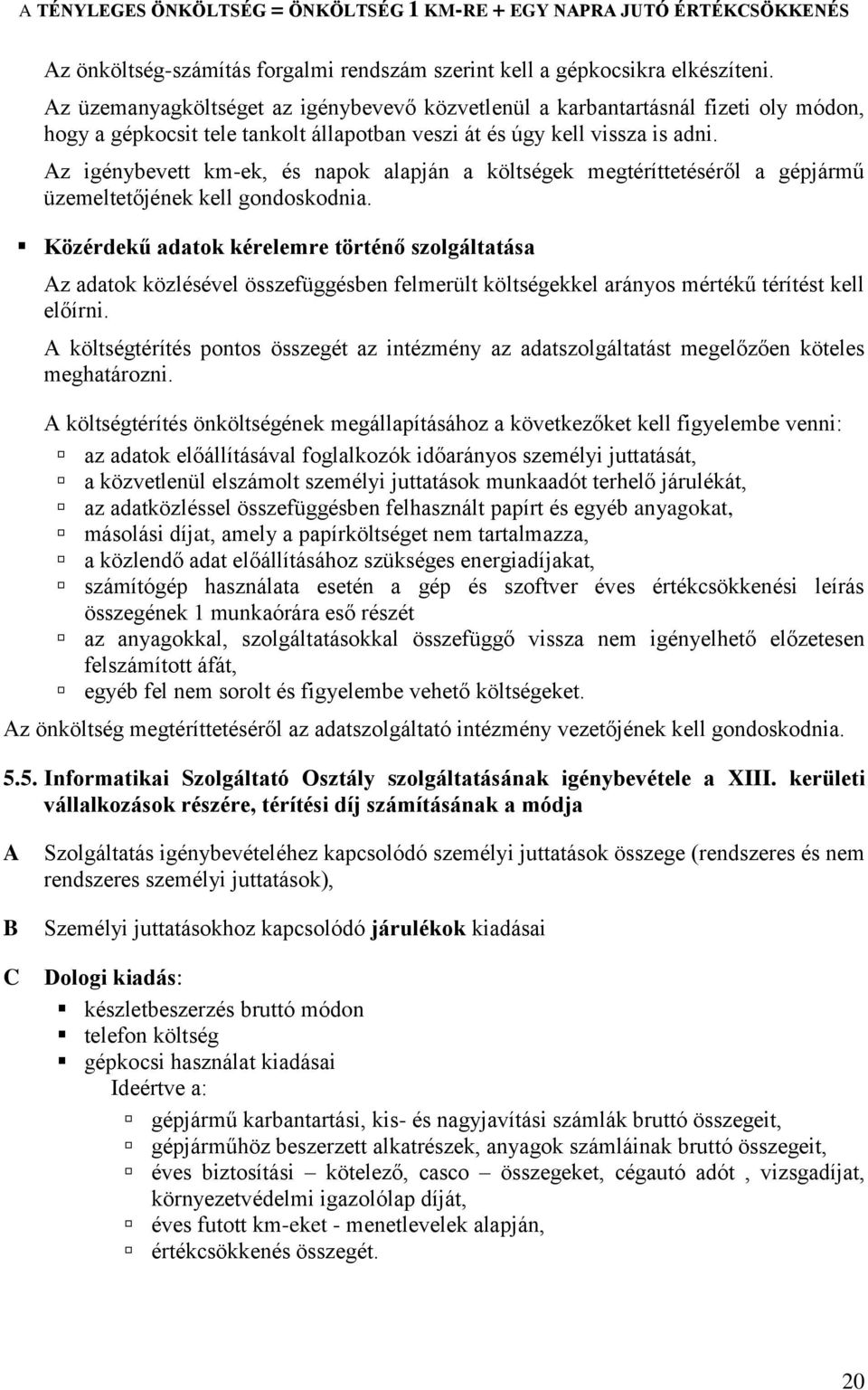 Az igénybevett km-ek, és napok alapján a költségek megtéríttetéséről a gépjármű üzemeltetőjének kell gondoskodnia.