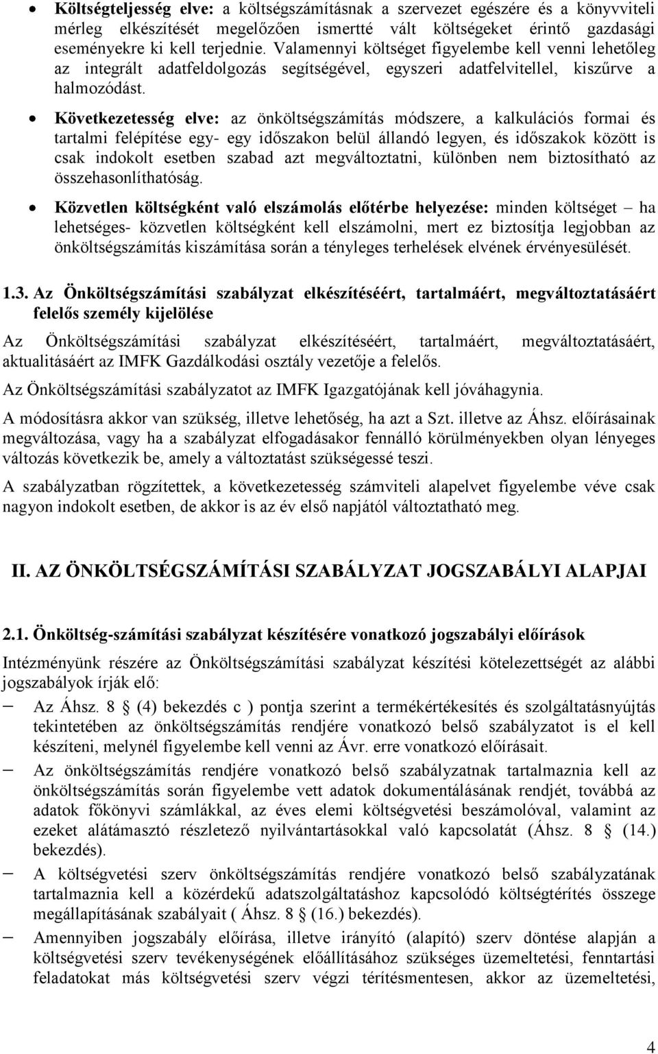 Következetesség elve: az önköltségszámítás módszere, a kalkulációs formai és tartalmi felépítése egy- egy időszakon belül állandó legyen, és időszakok között is csak indokolt esetben szabad azt