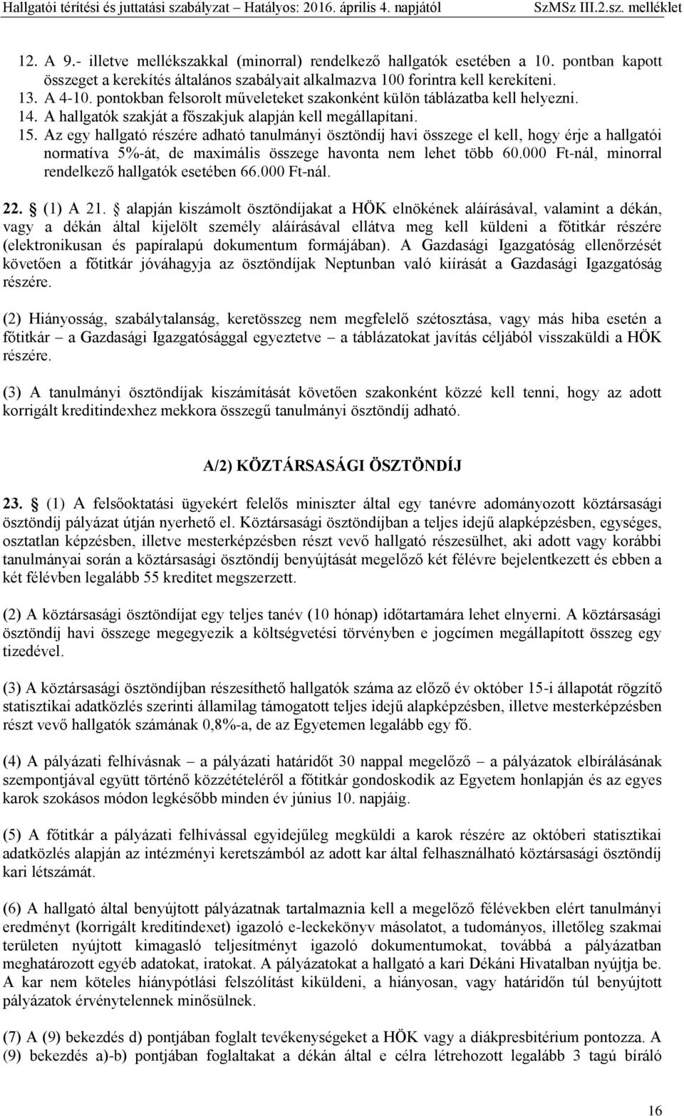 Az egy hallgató részére adható tanulmányi ösztöndíj havi összege el kell, hogy érje a hallgatói normatíva 5%-át, de maximális összege havonta nem lehet több 60.