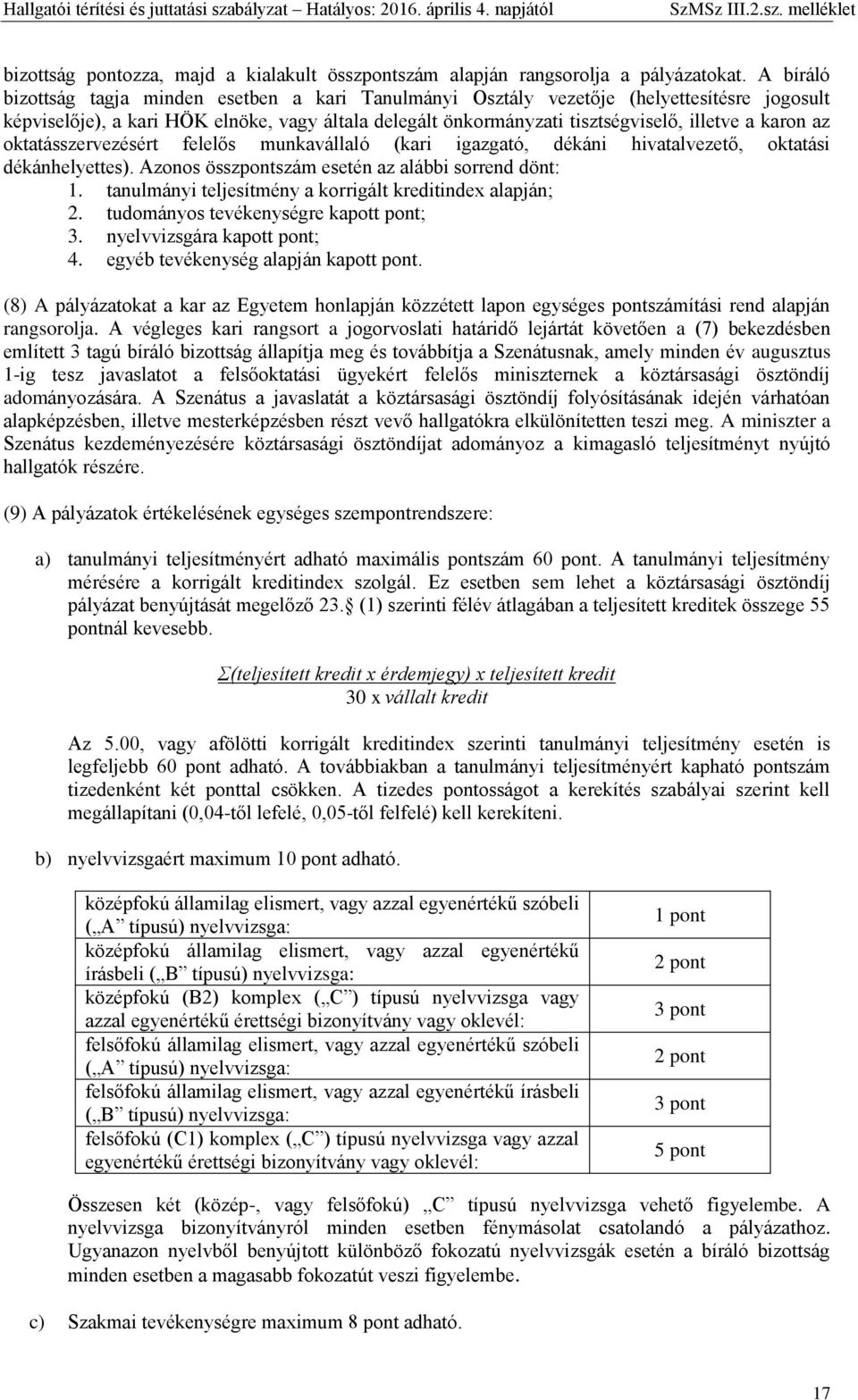 karon az oktatásszervezésért felelős munkavállaló (kari igazgató, dékáni hivatalvezető, oktatási dékánhelyettes). Azonos összpontszám esetén az alábbi sorrend dönt: 1.