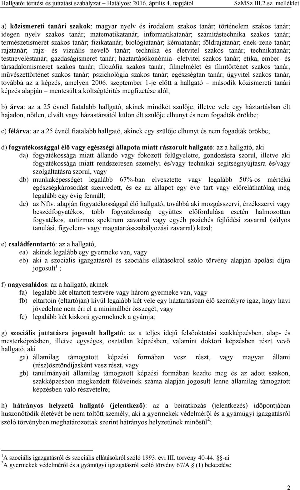 testneveléstanár; gazdaságismeret tanár; háztartásökonómia- életvitel szakos tanár; etika, ember- és társadalomismeret szakos tanár; filozófia szakos tanár; filmelmélet és filmtörténet szakos tanár;