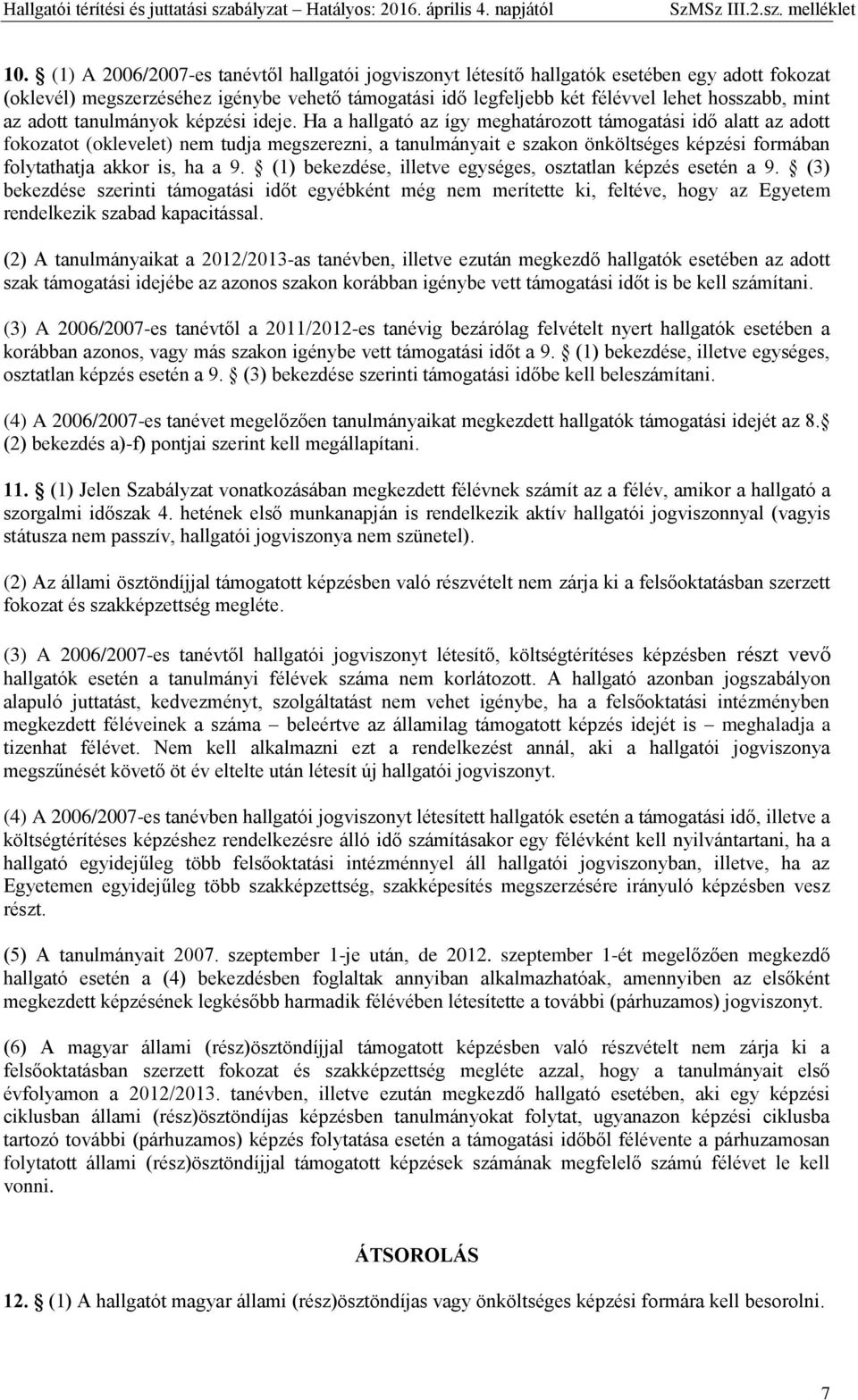 Ha a hallgató az így meghatározott támogatási idő alatt az adott fokozatot (oklevelet) nem tudja megszerezni, a tanulmányait e szakon önköltséges képzési formában folytathatja akkor is, ha a 9.