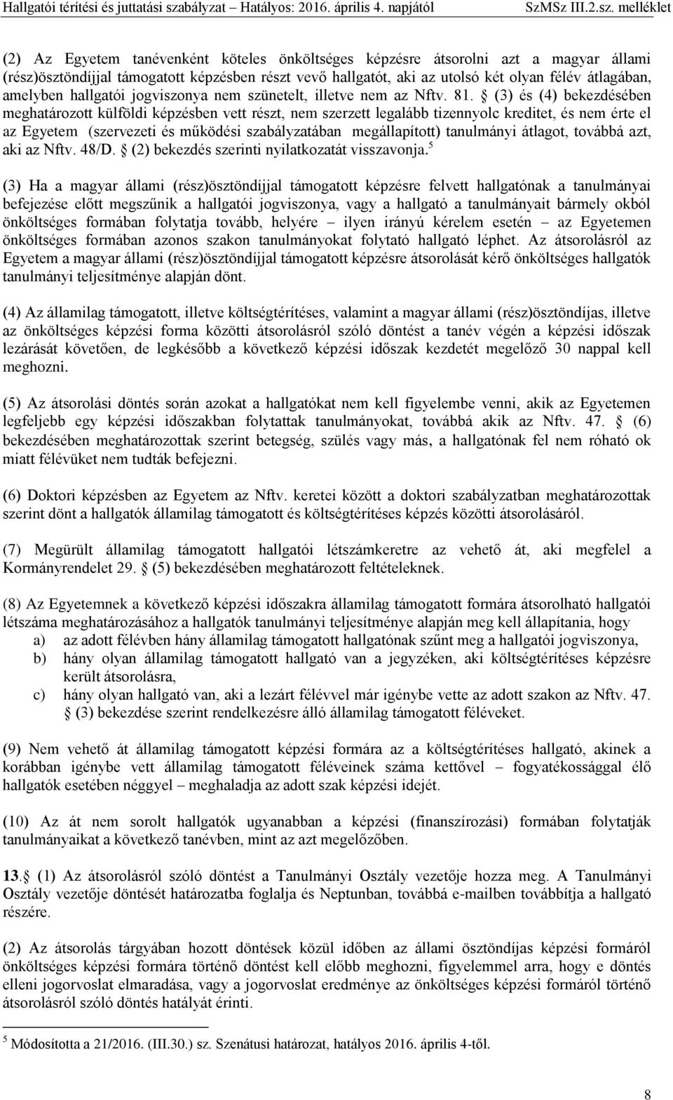 (3) és (4) bekezdésében meghatározott külföldi képzésben vett részt, nem szerzett legalább tizennyolc kreditet, és nem érte el az Egyetem (szervezeti és működési szabályzatában megállapított)