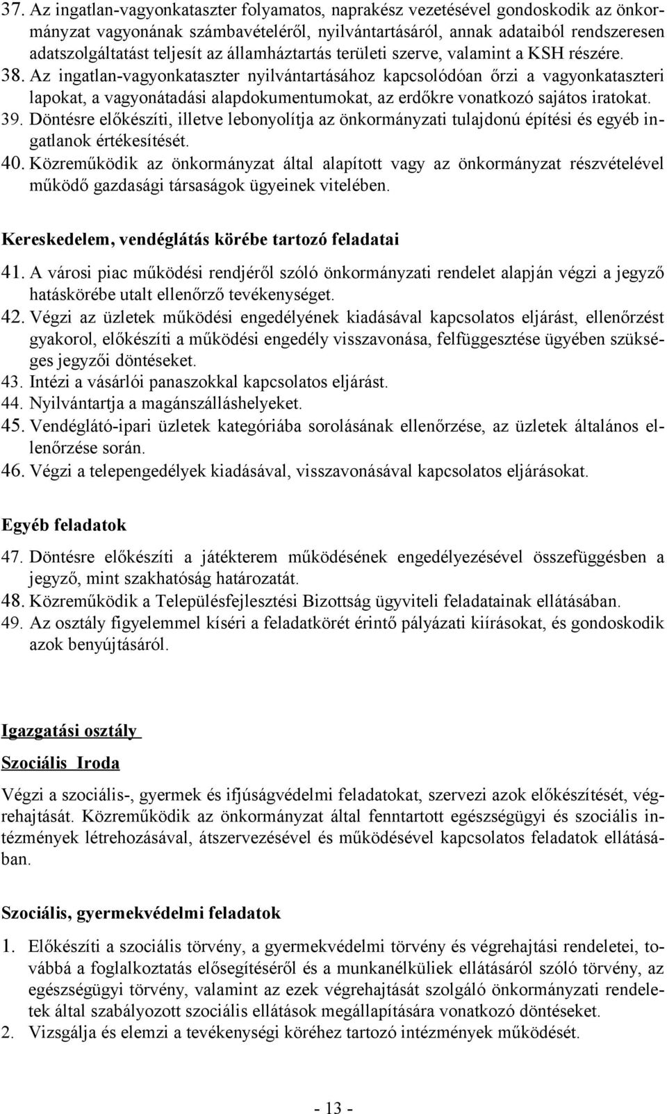 Az ingatlan-vagyonkataszter nyilvántartásához kapcsolódóan őrzi a vagyonkataszteri lapokat, a vagyonátadási alapdokumentumokat, az erdőkre vonatkozó sajátos iratokat. 39.