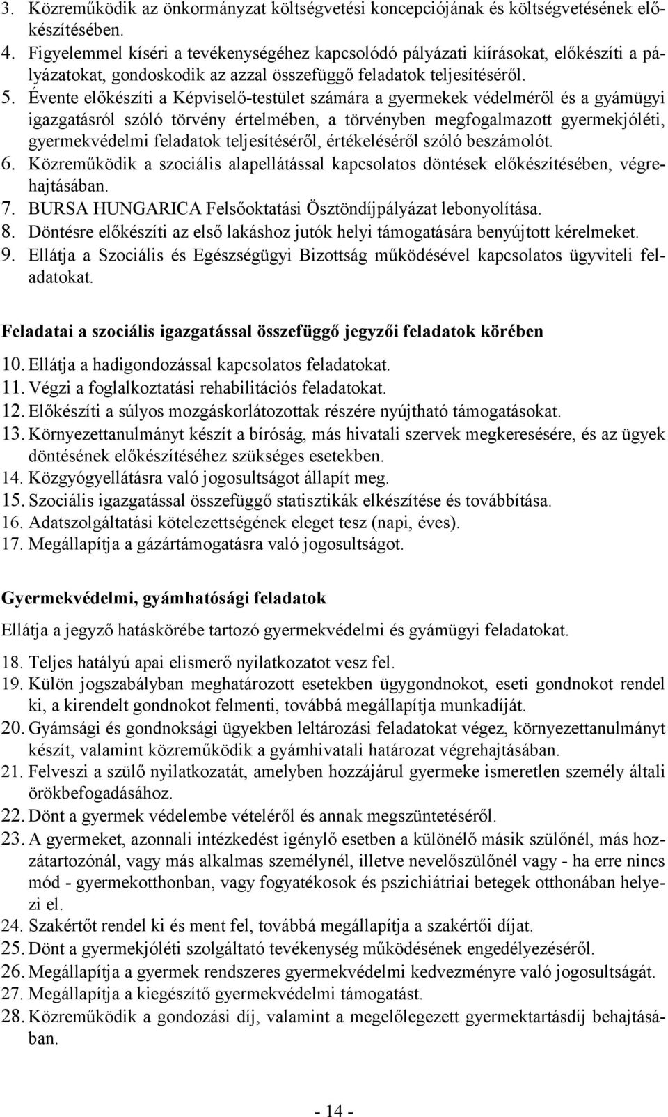 Évente előkészíti a Képviselő-testület számára a gyermekek védelméről és a gyámügyi igazgatásról szóló törvény értelmében, a törvényben megfogalmazott gyermekjóléti, gyermekvédelmi feladatok