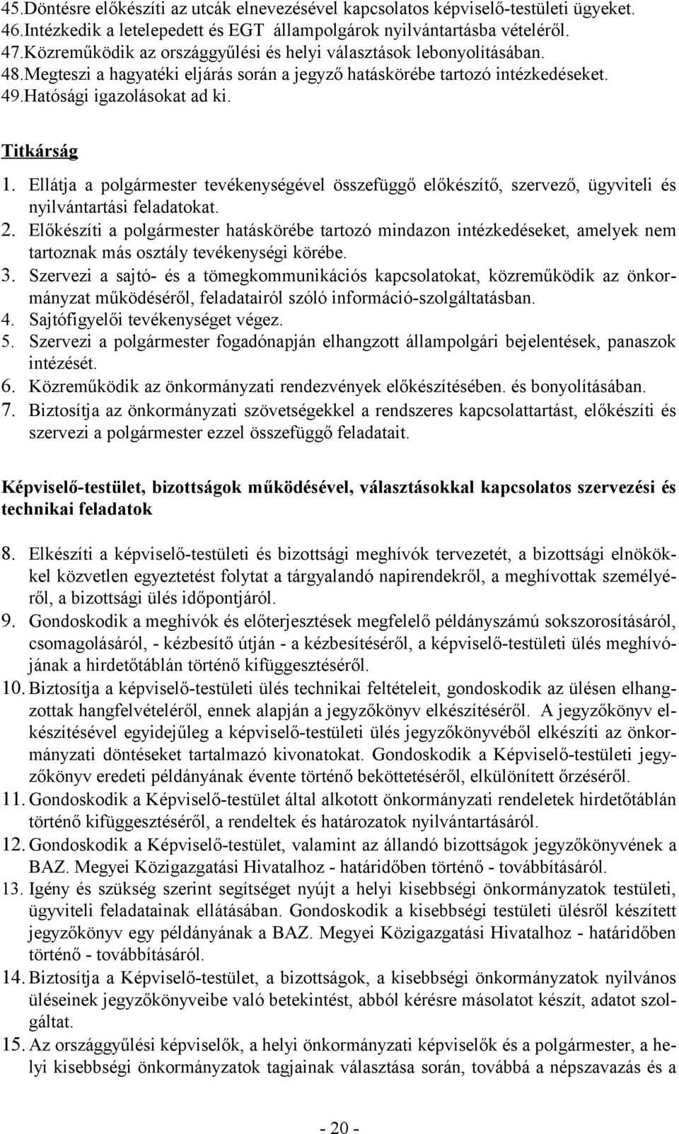 Ellátja a polgármester tevékenységével összefüggő előkészítő, szervező, ügyviteli és nyilvántartási feladatokat. 2.