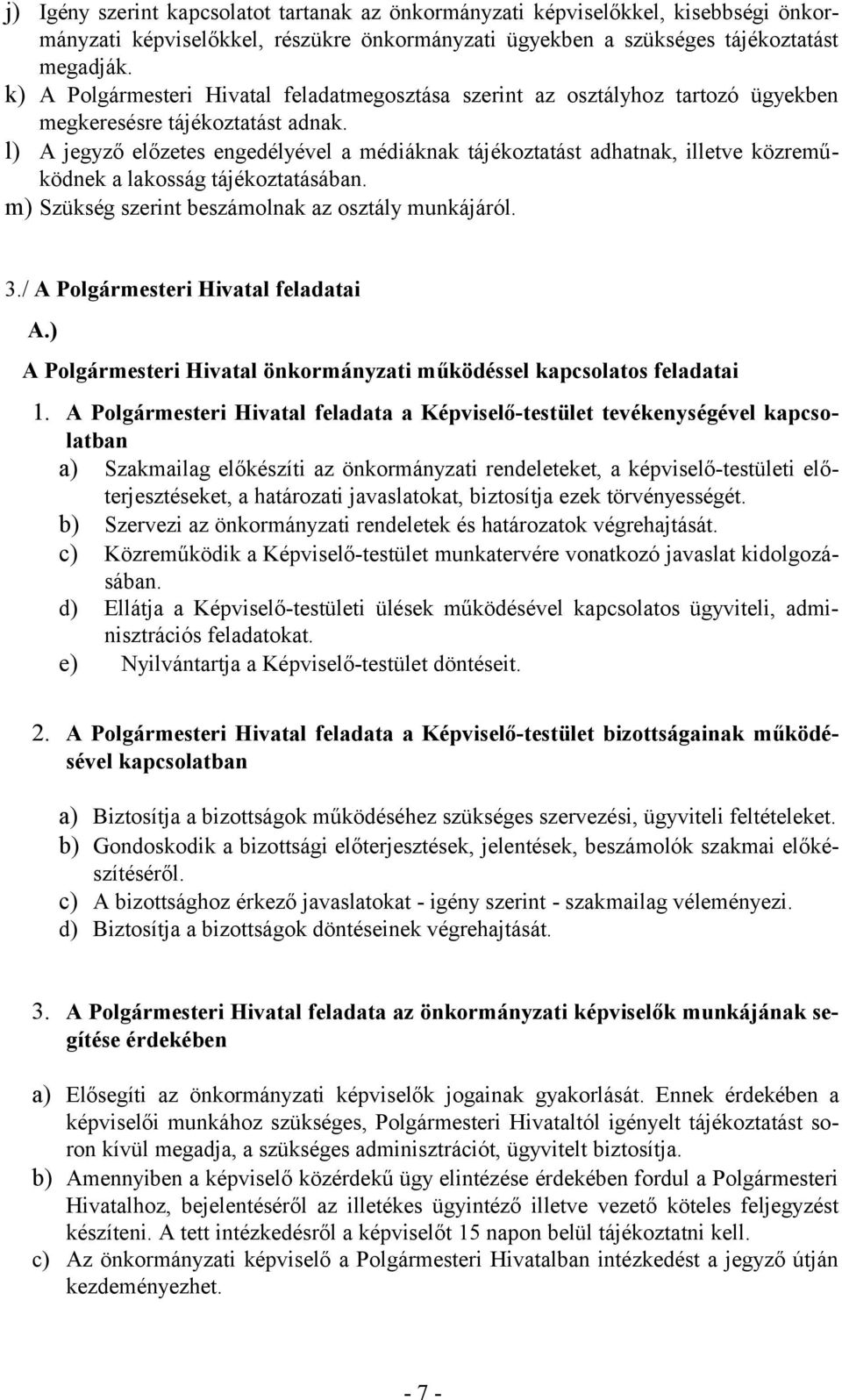 l) A jegyző előzetes engedélyével a médiáknak tájékoztatást adhatnak, illetve közreműködnek a lakosság tájékoztatásában. m) Szükség szerint beszámolnak az osztály munkájáról. 3.