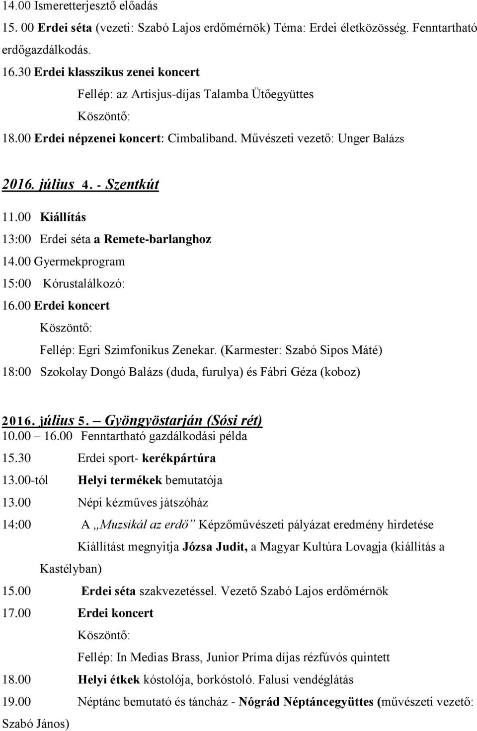 00 Kiállítás 13:00 Erdei séta a Remete-barlanghoz 14.00 Gyermekprogram 15:00 Kórustalálkozó: 16.00 Erdei koncert Egri Szimfonikus Zenekar.