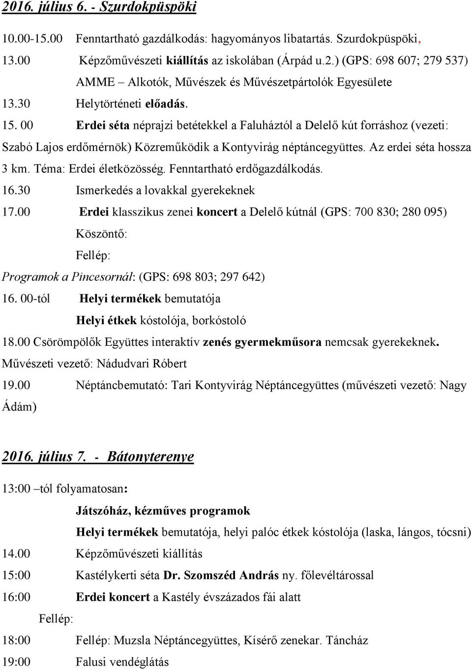 Az erdei séta hossza 3 km. Téma: Erdei életközösség. Fenntartható erdőgazdálkodás. 16.30 Ismerkedés a lovakkal gyerekeknek 17.