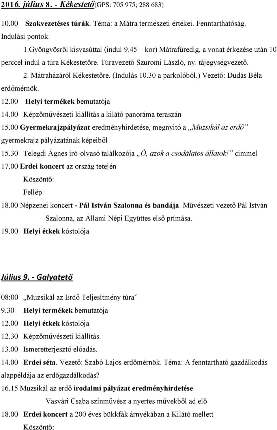 ) Vezető: Dudás Béla erdőmérnök. 12.00 Helyi termékek bemutatója 14.00 Képzőművészeti kiállítás a kilátó panoráma teraszán 15.