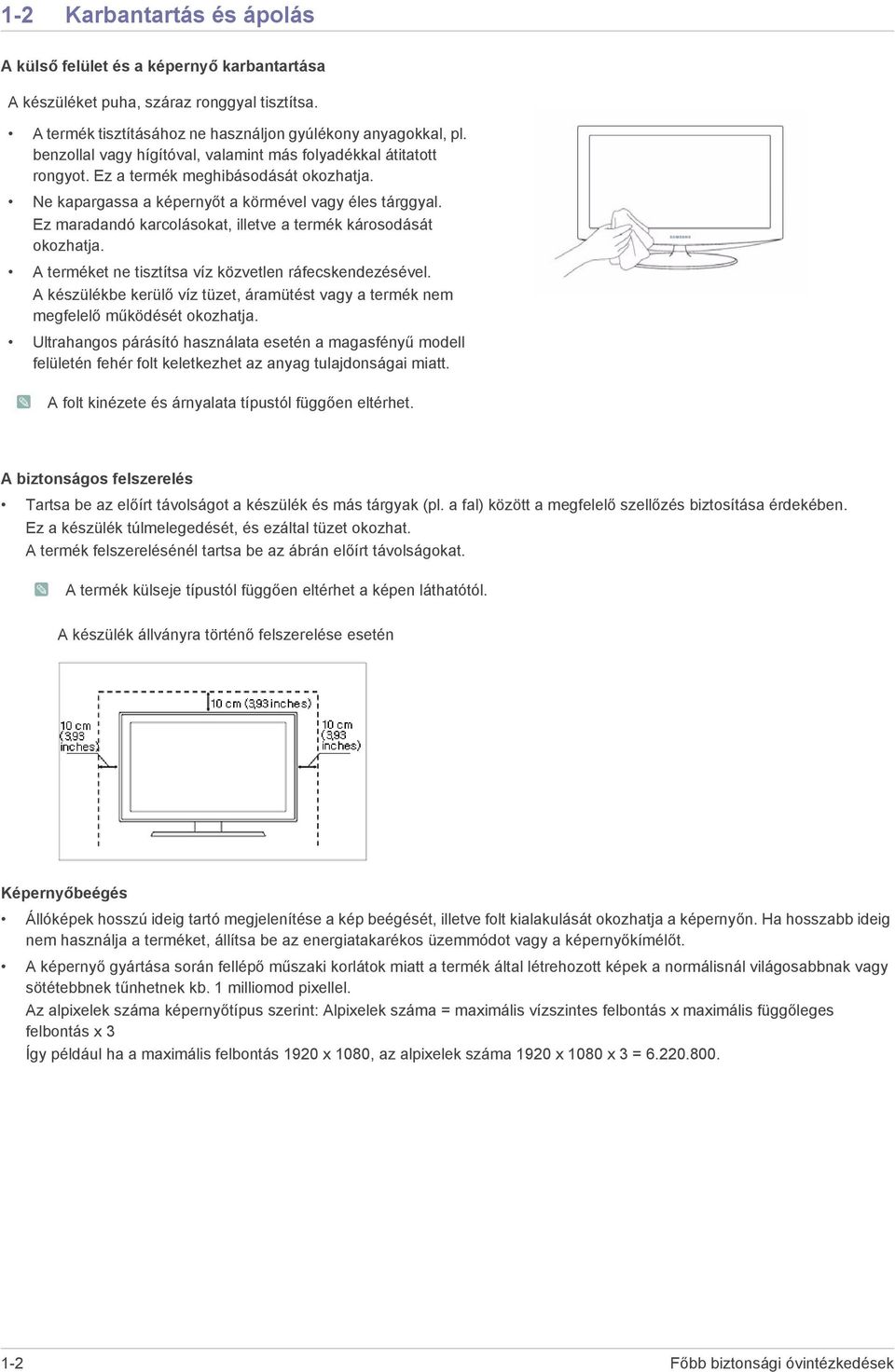 Ez maradandó karcolásokat, illetve a termék károsodását okozhatja. A terméket ne tisztítsa víz közvetlen ráfecskendezésével.