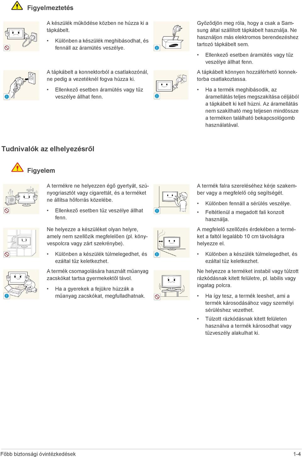 Győződjön meg róla, hogy a csak a Samsung által szállított tápkábelt használja. Ne használjon más elektromos berendezéshez tartozó tápkábelt sem.