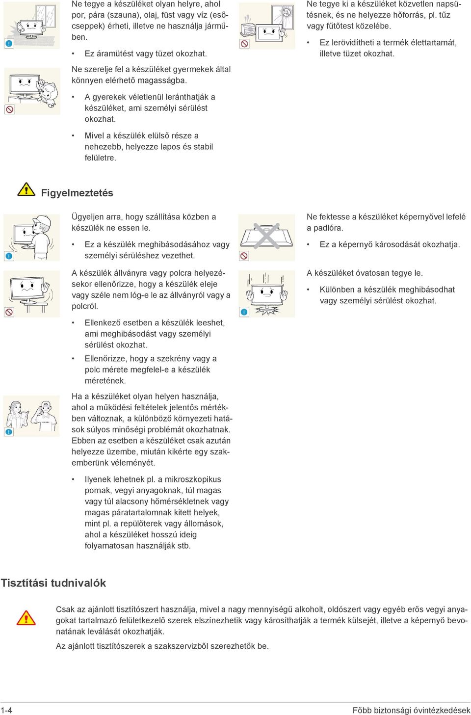 Ez lerövidítheti a termék élettartamát, illetve tüzet okozhat. A gyerekek véletlenül leránthatják a készüléket, ami személyi sérülést okozhat.