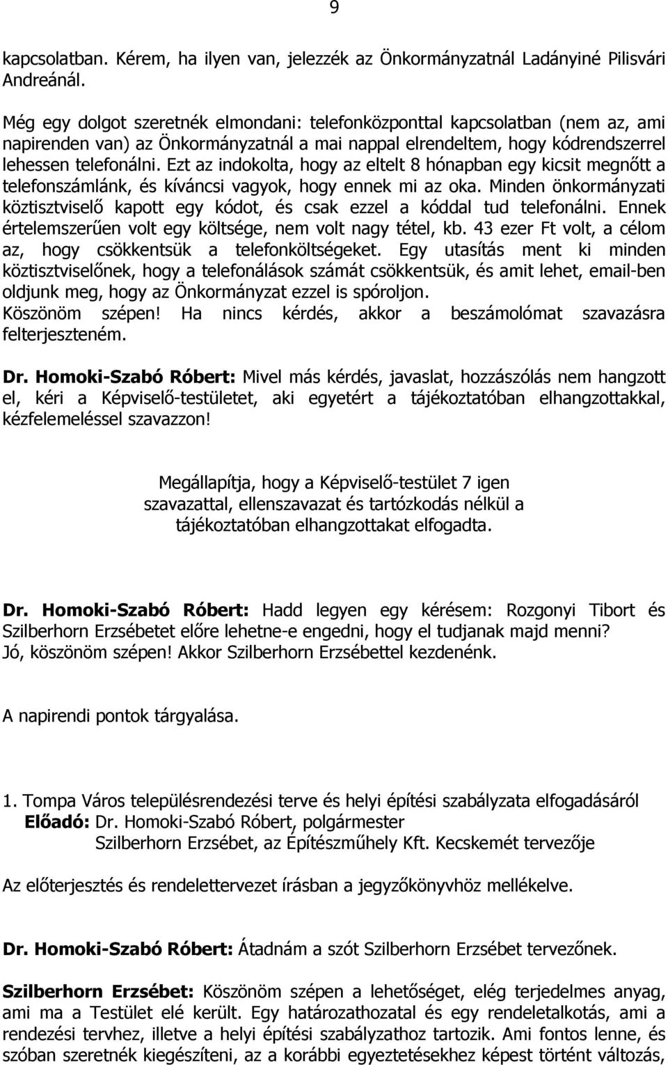 Ezt az indokolta, hogy az eltelt 8 hónapban egy kicsit megnőtt a telefonszámlánk, és kíváncsi vagyok, hogy ennek mi az oka.