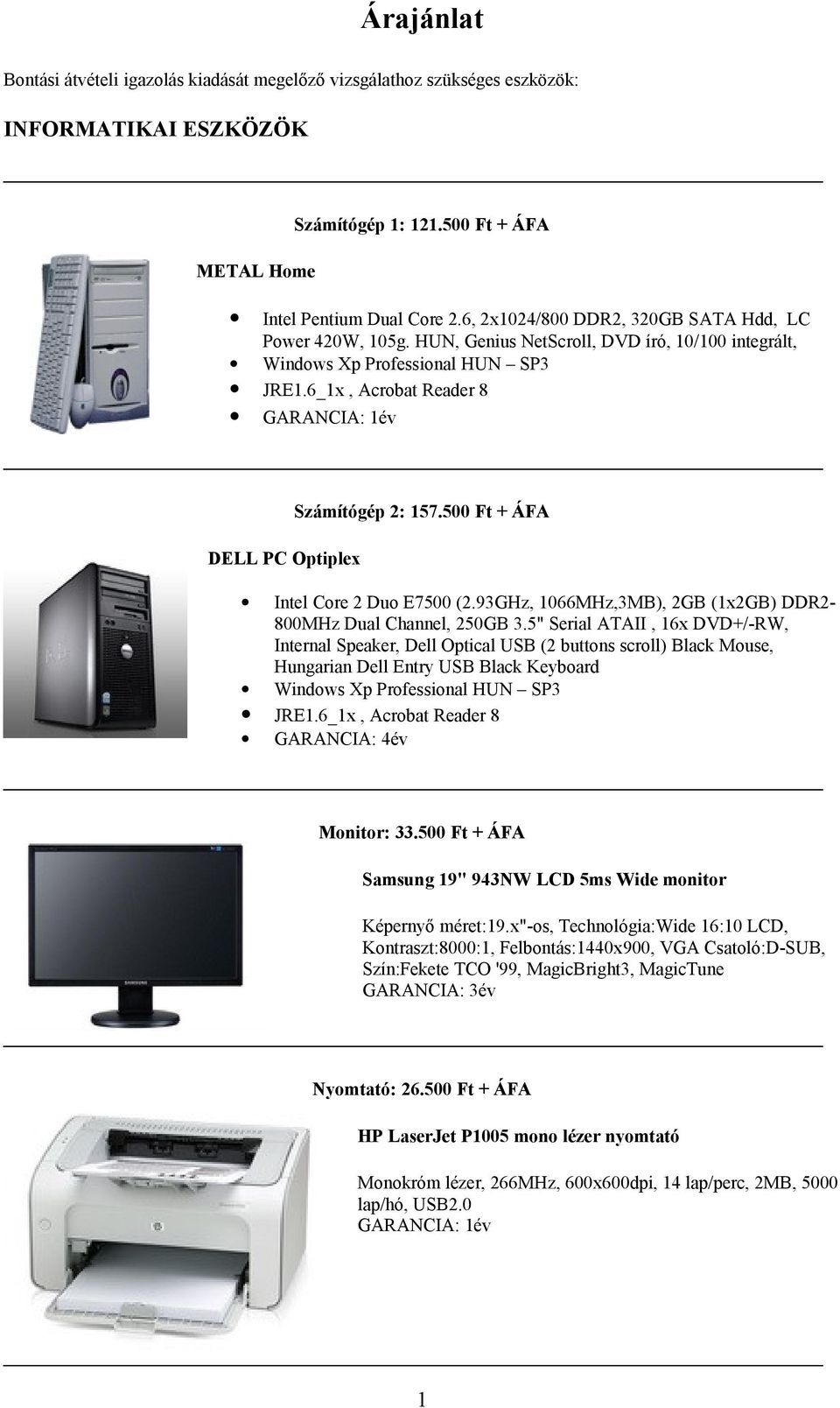 6_1x, Acrobat Reader 8 DELL PC Optiplex Számítógép 2: 157.500 Ft + ÁFA Intel Core 2 Duo E7500 (2.93GHz, 1066MHz,3MB), 2GB (1x2GB) DDR2-800MHz Dual Channel, 250GB 3.