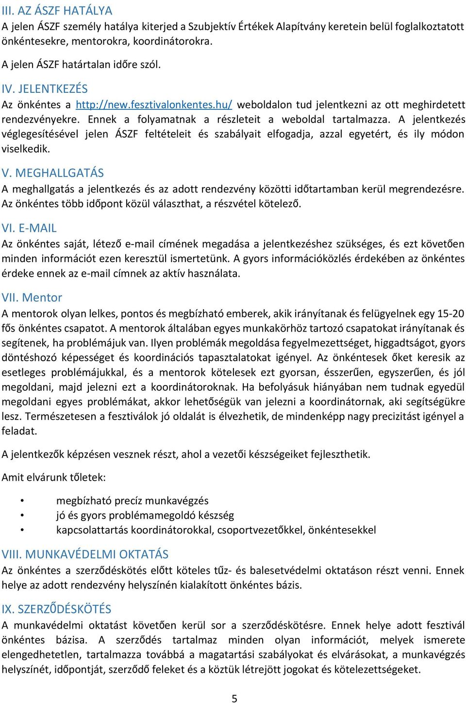 A jelentkezés véglegesítésével jelen ÁSZF feltételeit és szabályait elfogadja, azzal egyetért, és ily módon viselkedik. V.