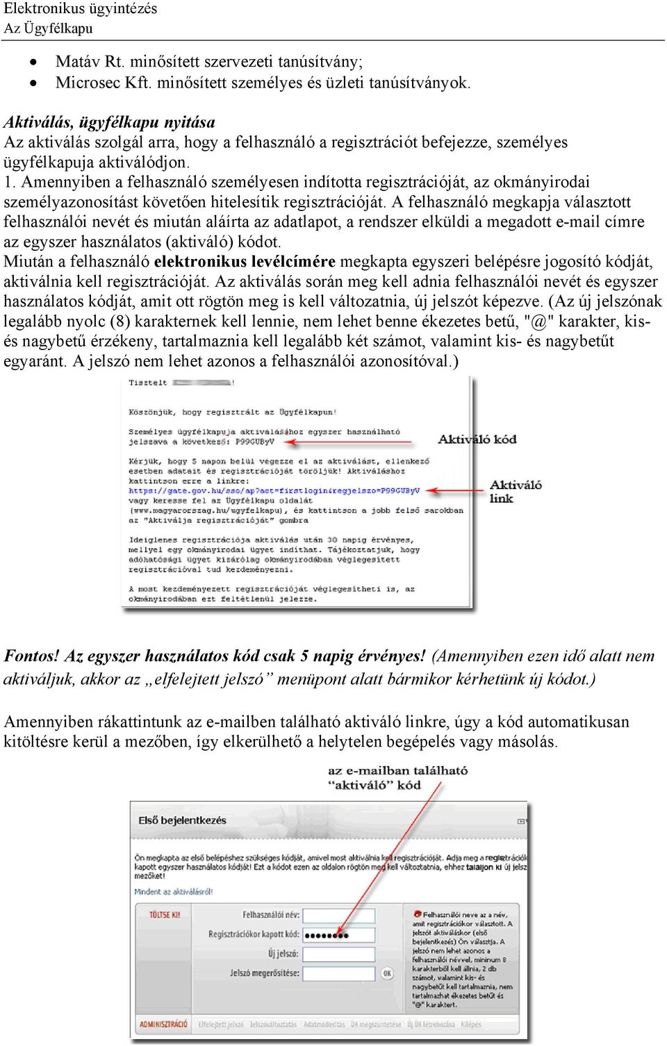 Amennyiben a felhasználó személyesen indította regisztrációját, az okmányirodai személyazonosítást követően hitelesítik regisztrációját.