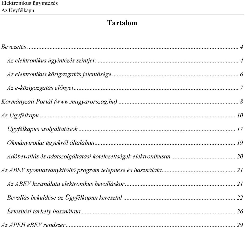 .. 19 Adóbevallás és adatszolgáltatási kötelezettségek elektronikusan... 20 Az ABEV nyomtatványkitöltő program telepítése és használata.