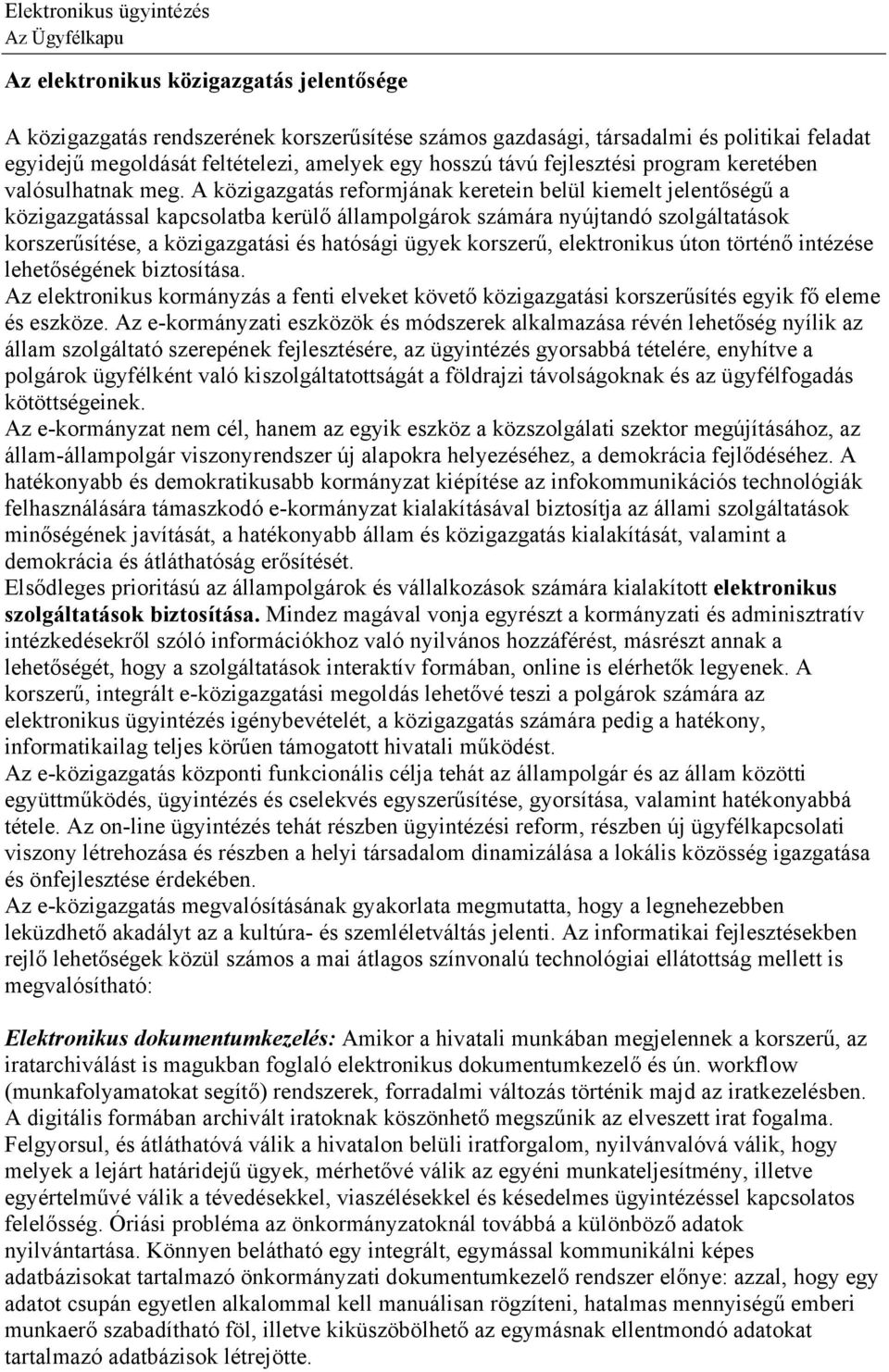 A közigazgatás reformjának keretein belül kiemelt jelentőségű a közigazgatással kapcsolatba kerülő állampolgárok számára nyújtandó szolgáltatások korszerűsítése, a közigazgatási és hatósági ügyek