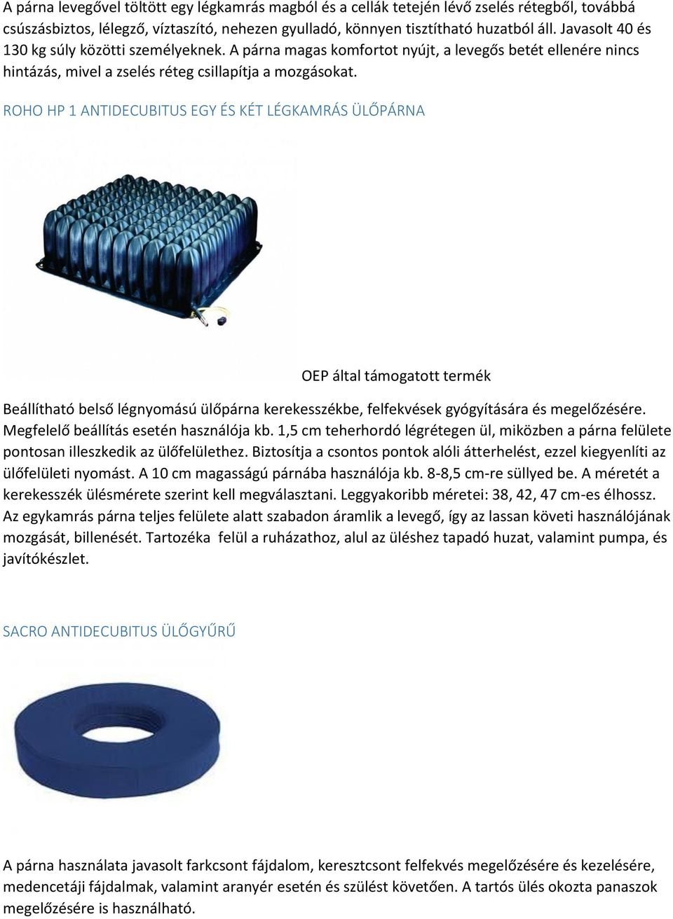 ROHO HP 1 ANTIDECUBITUS EGY ÉS KÉT LÉGKAMRÁS ÜLŐPÁRNA Beállítható belső légnyomású ülőpárna kerekesszékbe, felfekvések gyógyítására és megelőzésére. Megfelelő beállítás esetén használója kb.