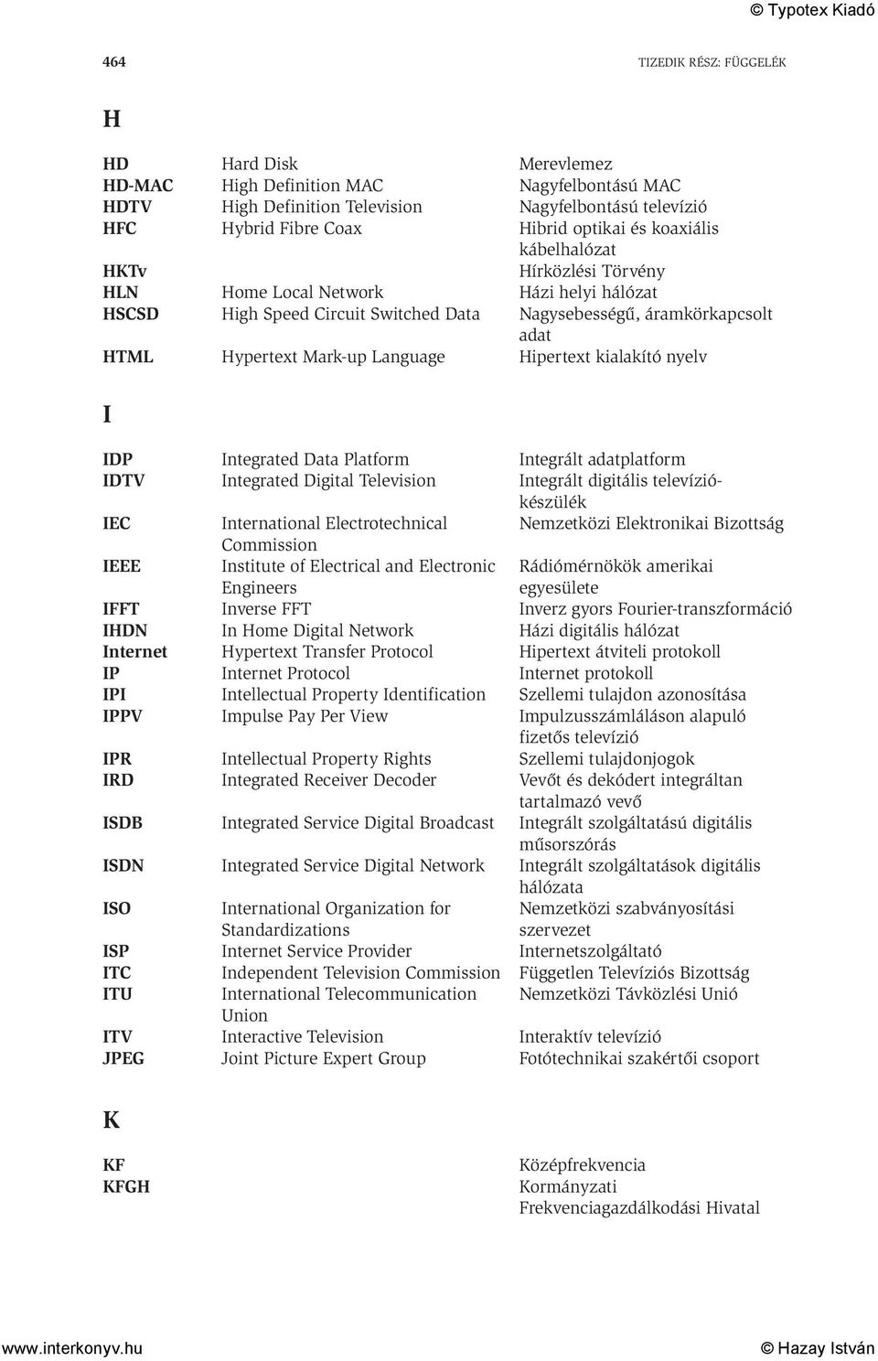 Hipertext kialakító nyelv I IDP Integrated Data Platform Integrált adatplatform IDTV Integrated Digital Television Integrált digitális televíziókészülék IEC International Electrotechnical Nemzetközi