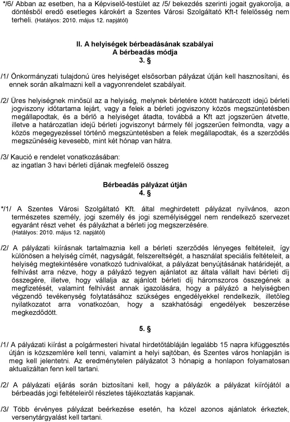 /1/ Önkormányzati tulajdonú üres helyiséget elsısorban pályázat útján kell hasznosítani, és ennek során alkalmazni kell a vagyonrendelet szabályait.