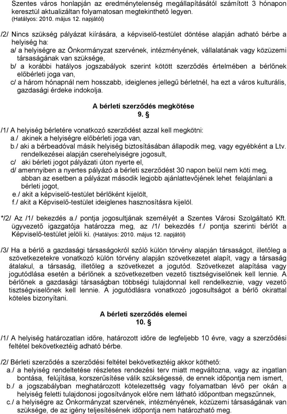 társaságának van szüksége, b/ a korábbi hatályos jogszabályok szerint kötött szerzıdés értelmében a bérlınek elıbérleti joga van, c/ a három hónapnál nem hosszabb, ideiglenes jellegő bérletnél, ha